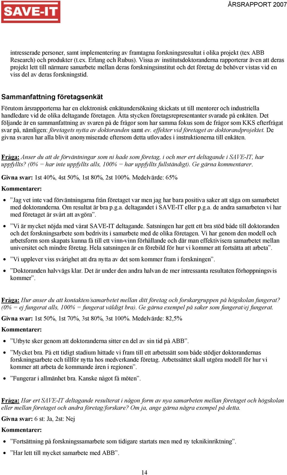 Sammanfattning företagsenkät Förutom årsrapporterna har en elektronisk enkätundersökning skickats ut till mentorer och industriella handledare vid de olika deltagande företagen.