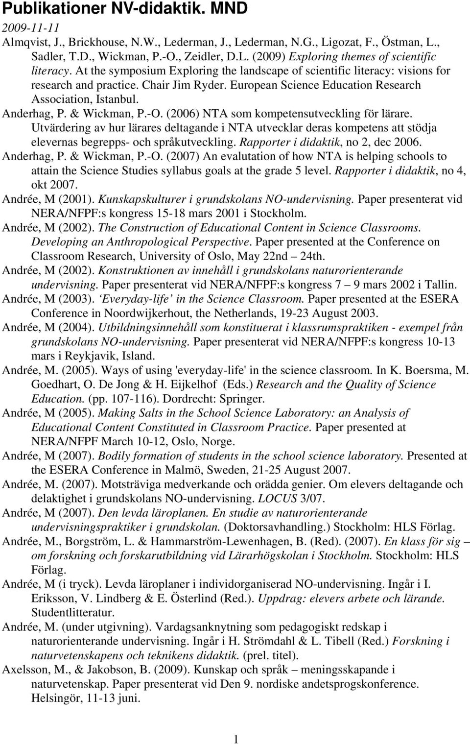 & Wickman, P.-O. (2006) NTA som kompetensutveckling för lärare. Utvärdering av hur lärares deltagande i NTA utvecklar deras kompetens att stödja elevernas begrepps- och språkutveckling.