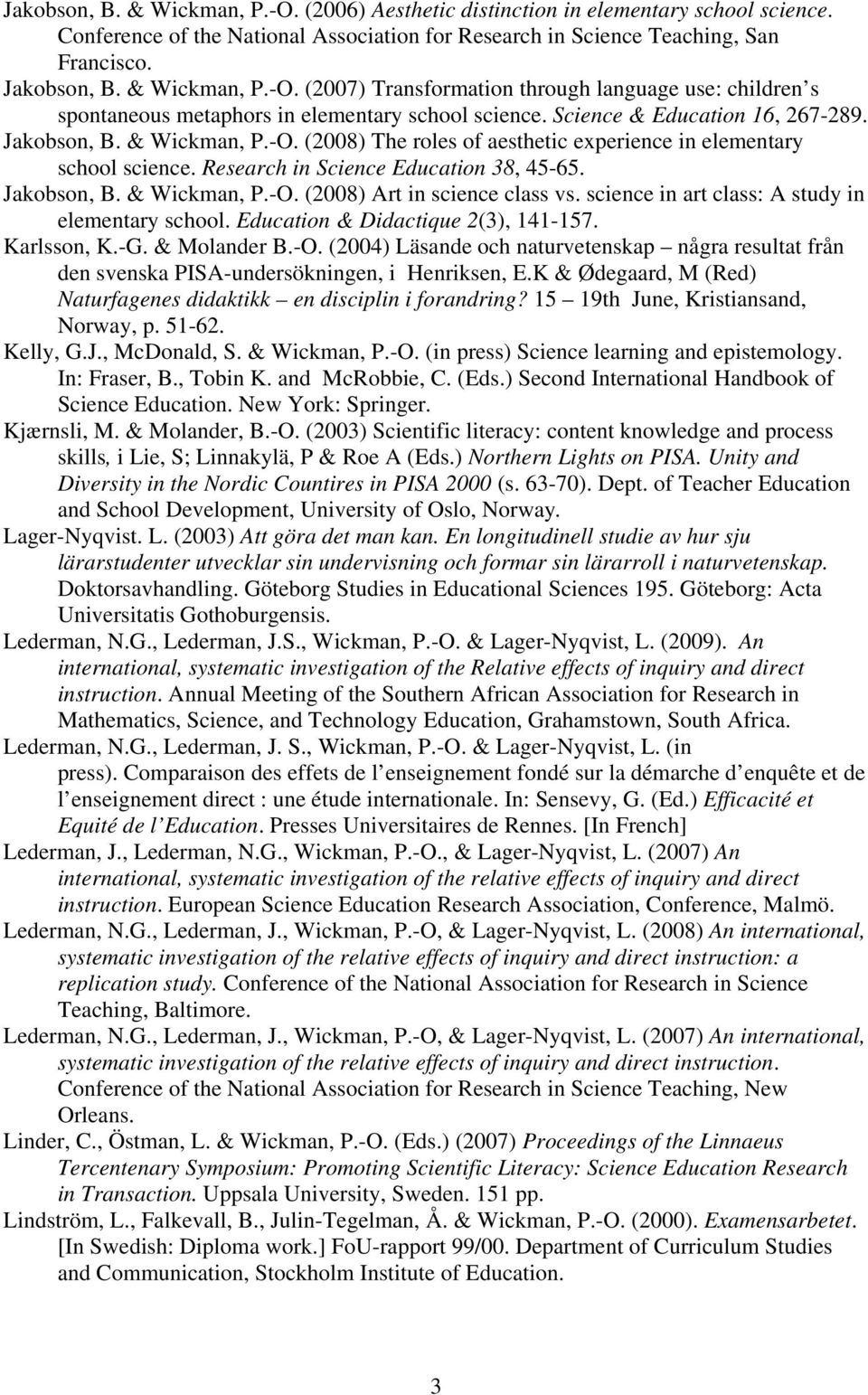 Research in Science Education 38, 45-65. Jakobson, B. & Wickman, P.-O. (2008) Art in science class vs. science in art class: A study in elementary school. Education & Didactique 2(3), 141-157.