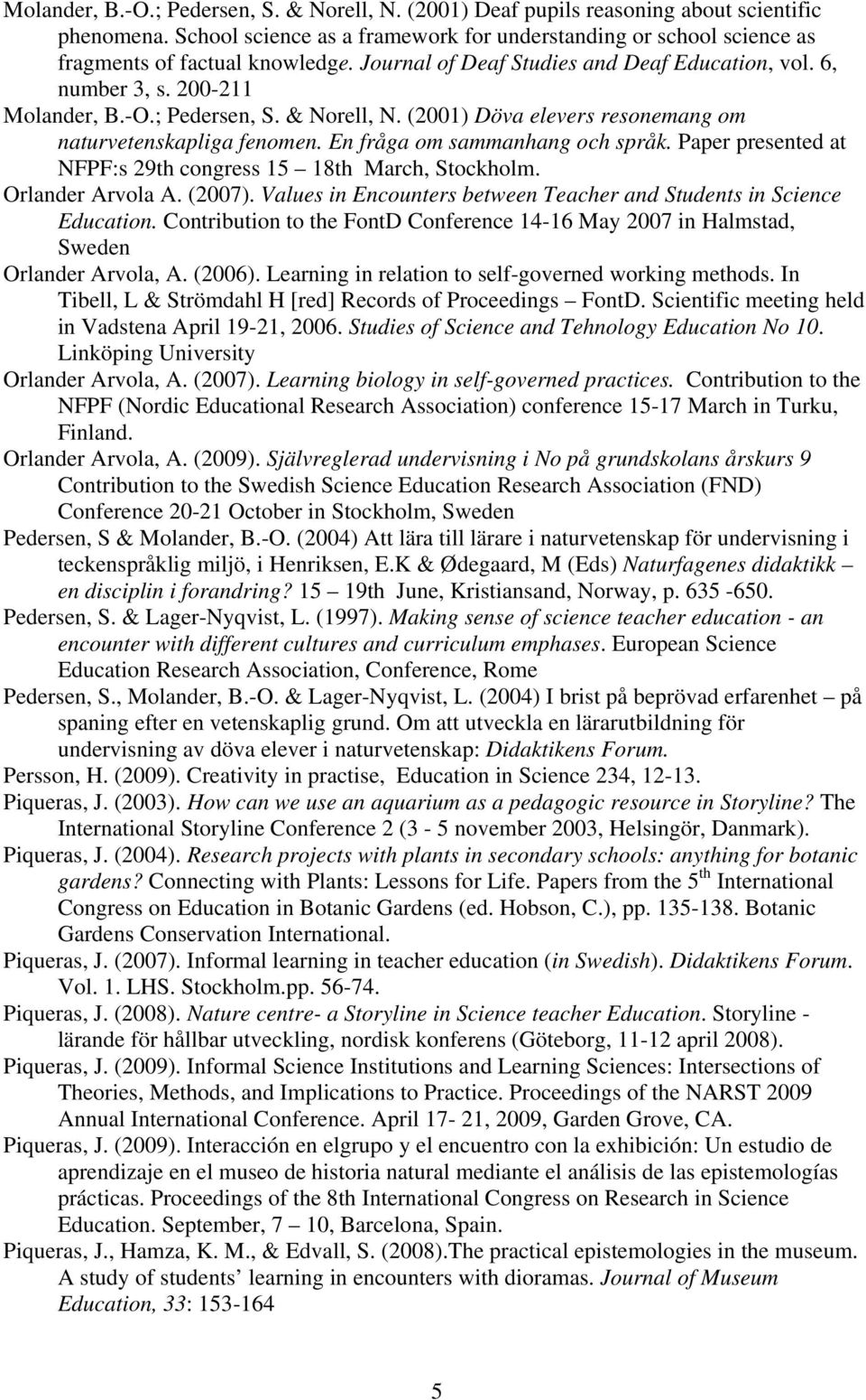 En fråga om sammanhang och språk. Paper presented at NFPF:s 29th congress 15 18th March, Stockholm. Orlander Arvola A. (2007). Values in Encounters between Teacher and Students in Science Education.