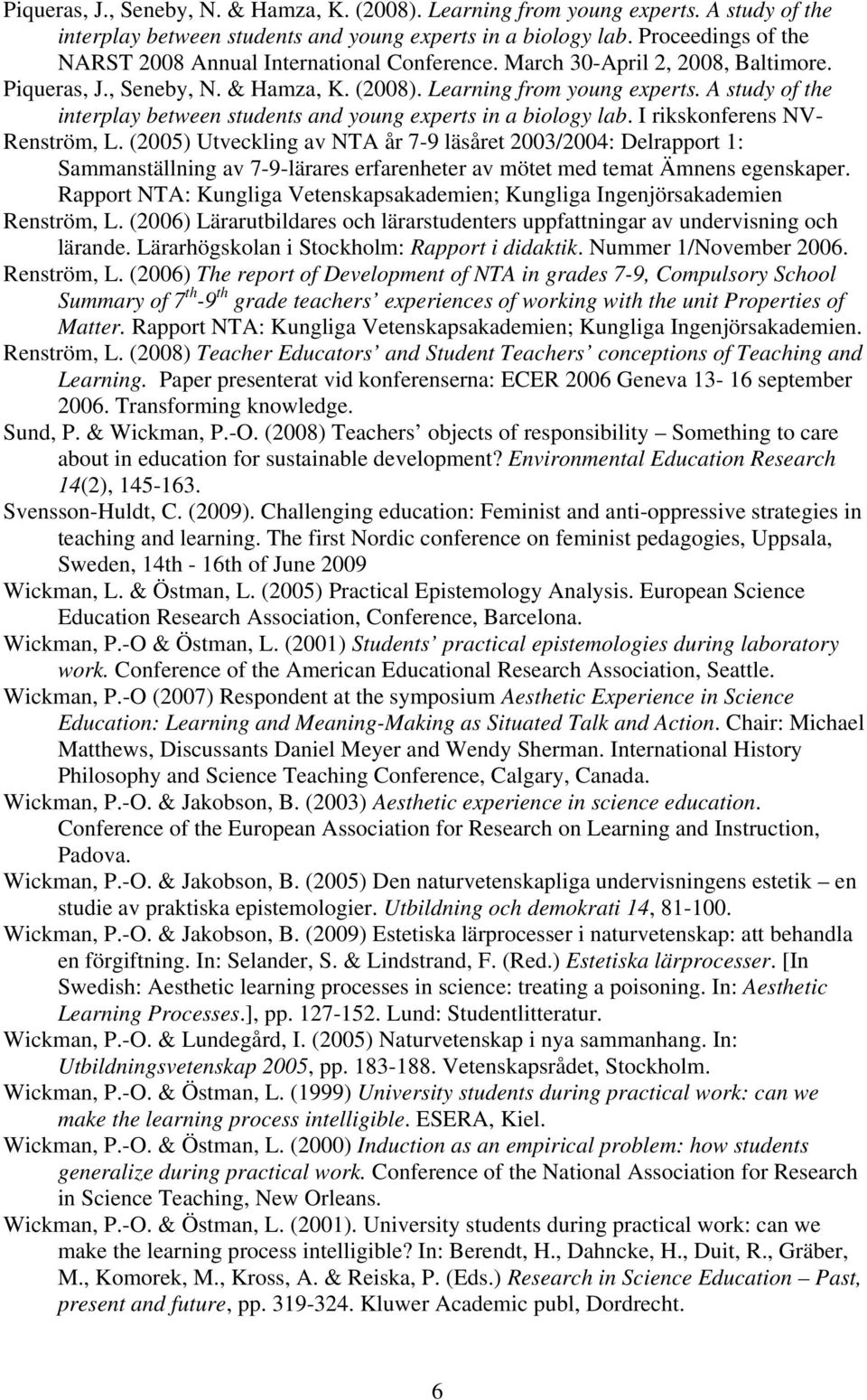 (2005) Utveckling av NTA år 7-9 läsåret 2003/2004: Delrapport 1: Sammanställning av 7-9-lärares erfarenheter av mötet med temat Ämnens egenskaper.