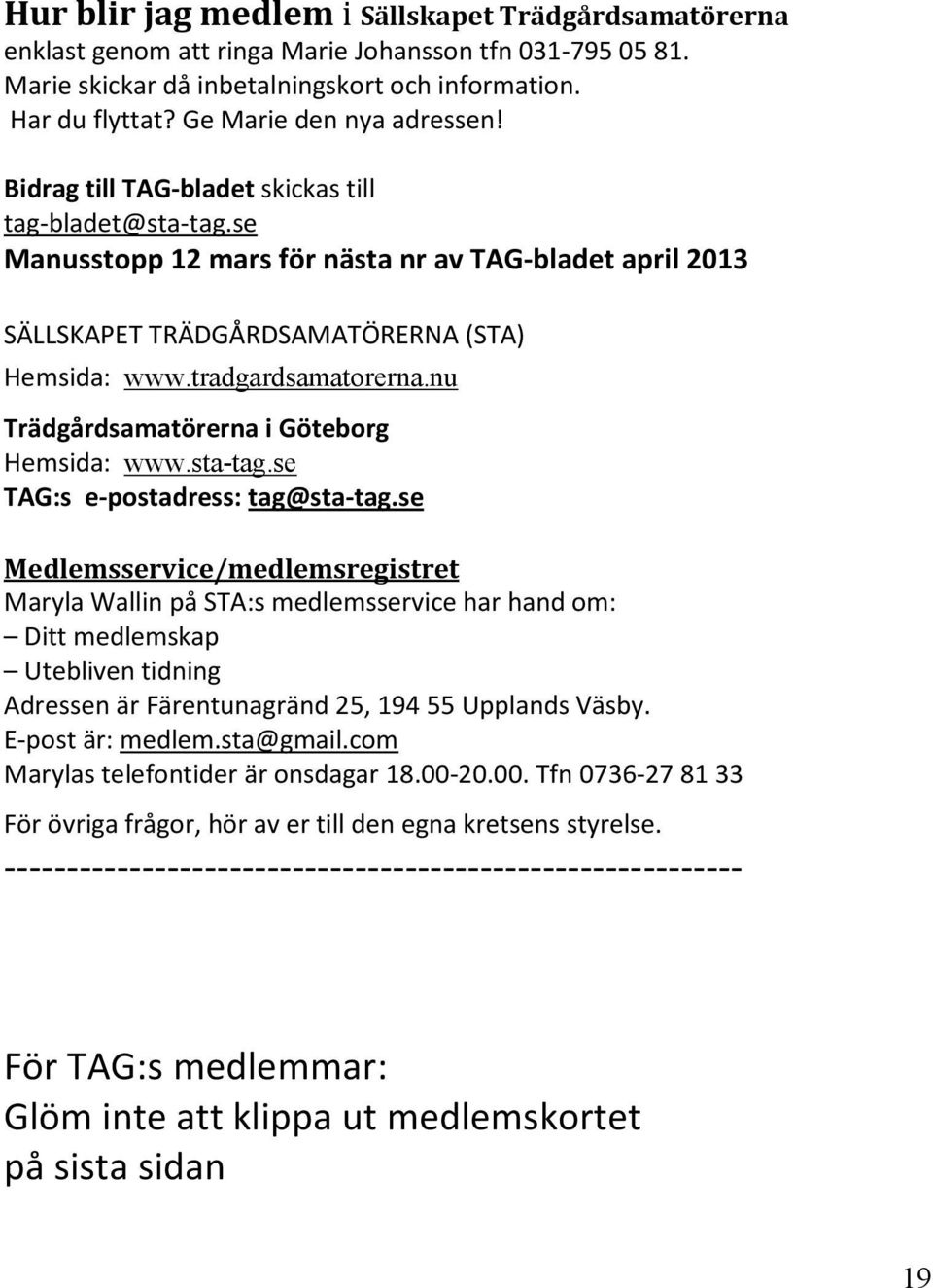 tradgardsamatorerna.nu Trädgårdsamatörerna i Göteborg Hemsida: www.sta-tag.se TAG:s e-postadress: tag@sta-tag.