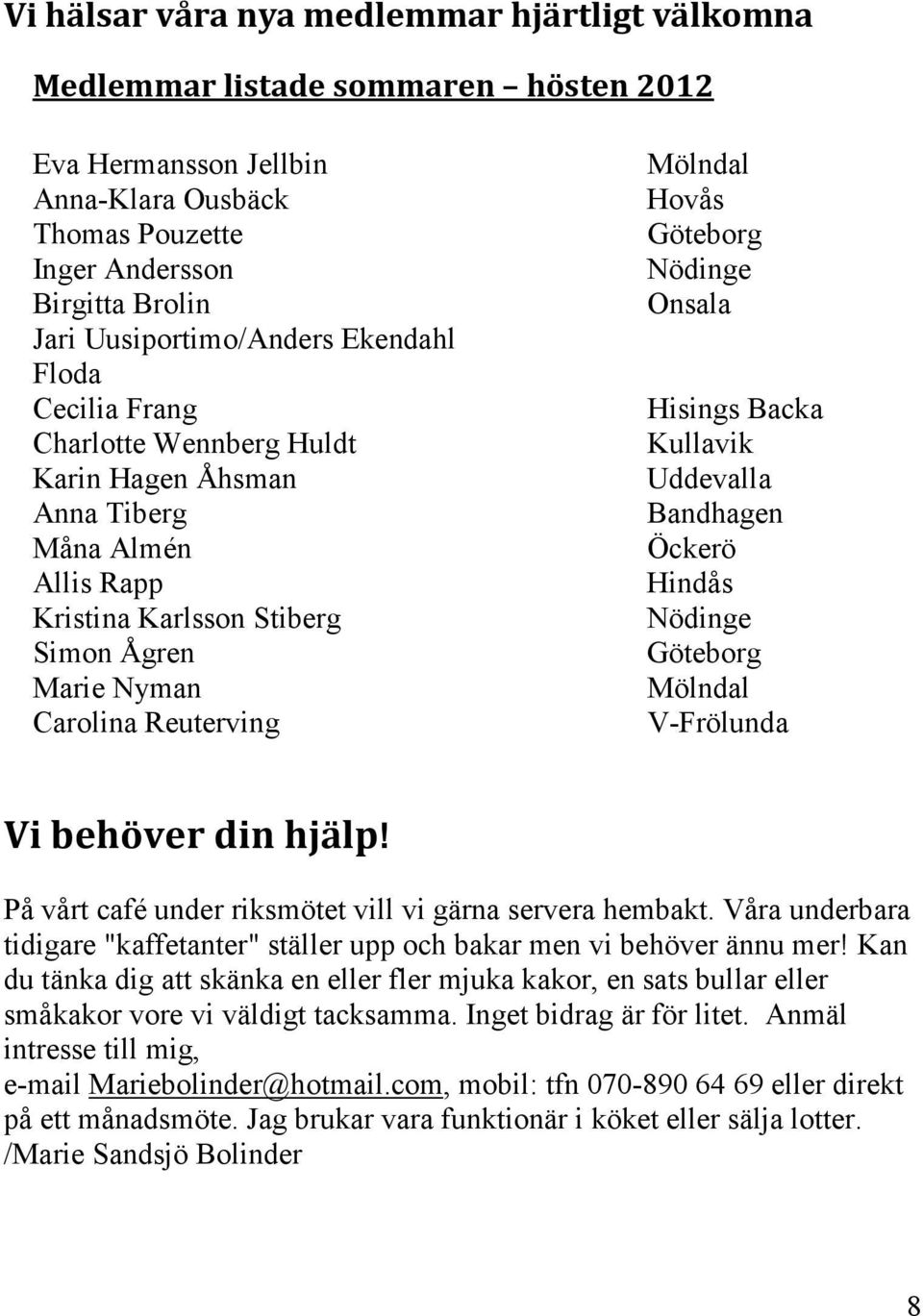 Mölndal Hovås Göteborg Nödinge Onsala Hisings Backa Kullavik Uddevalla Bandhagen Öckerö Hindås Nödinge Göteborg Mölndal V-Frölunda Vi behöver din hjälp!