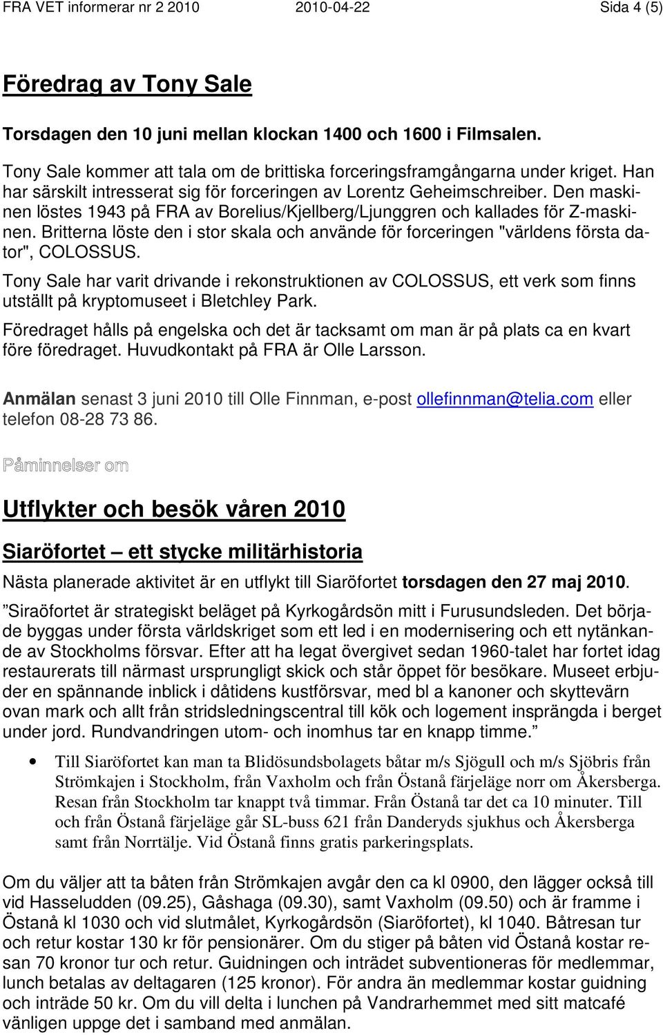 Den maskinen löstes 1943 på FRA av Borelius/Kjellberg/Ljunggren och kallades för Z-maskinen. Britterna löste den i stor skala och använde för forceringen "världens första dator", COLOSSUS.