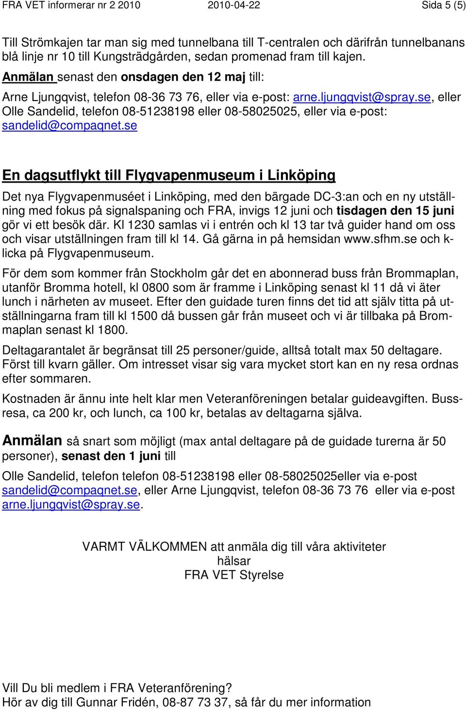 se, eller Olle Sandelid, telefon 08-51238198 eller 08-58025025, eller via e-post: sandelid@compaqnet.