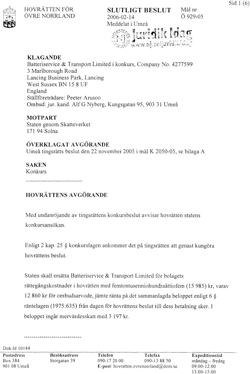 Alf G Nyberg, Kungsgatan 95, 903 3 1 Umeå MOTPART Staten genom Skatteverket 17 1 94 Solna OVERKLAGAT AVGORANDE Uineä tingsrätts beslut den 22 noveinber 2005 i mål K 2050-05, se bilaga A SAKEN Konkurs