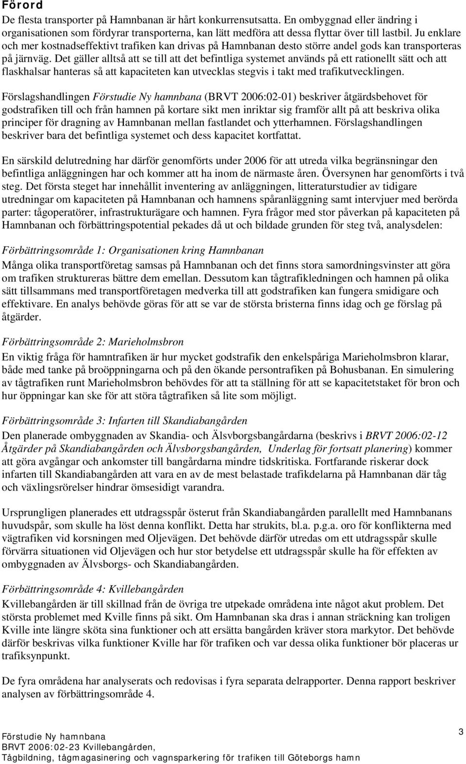 Det gäller alltså att se till att det befintliga systemet används på ett rationellt sätt och att flaskhalsar hanteras så att kapaciteten kan utvecklas stegvis i takt med trafikutvecklingen.