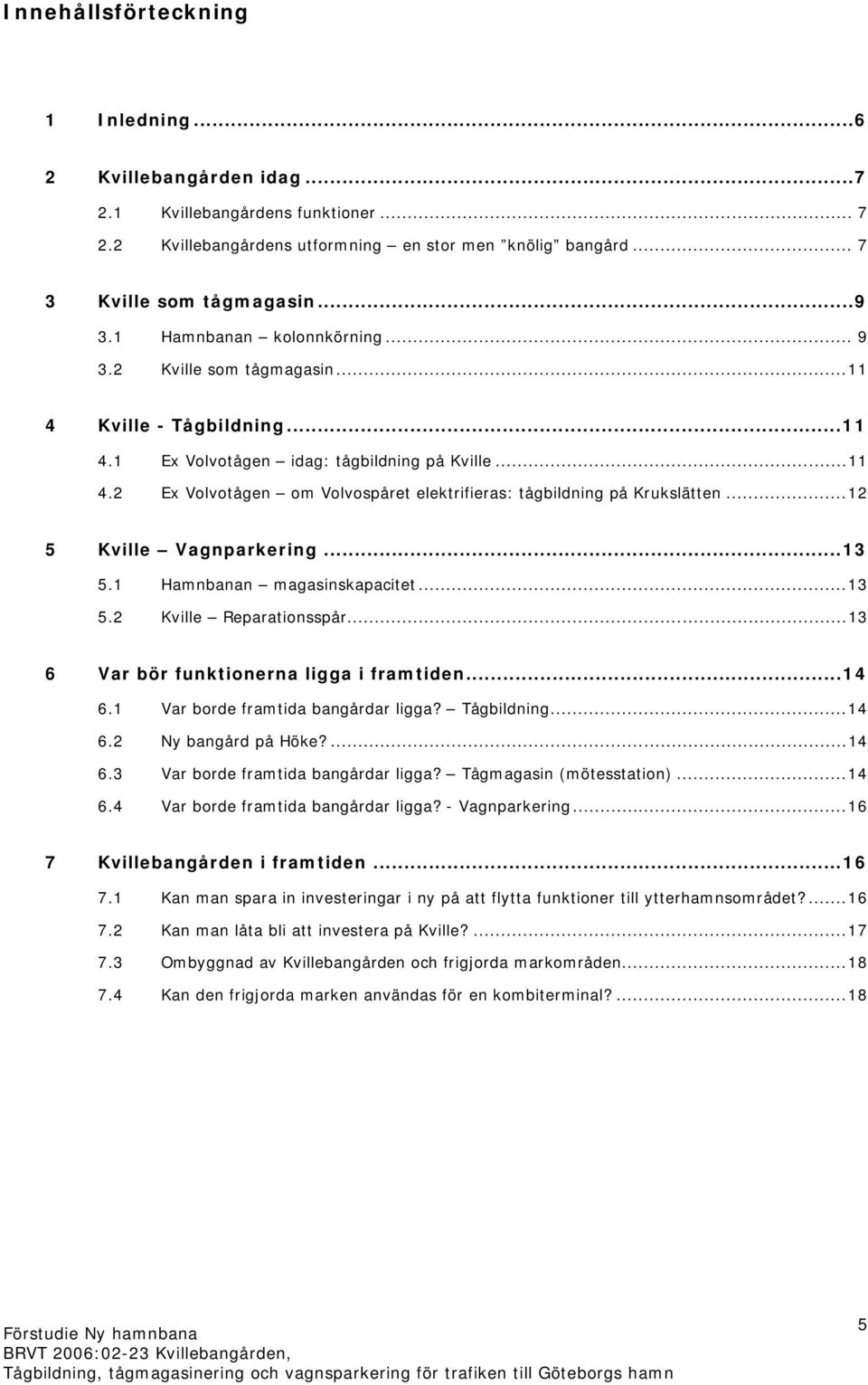 .. 5. Reparationsspår... 6 Var bör funktionerna ligga i framtiden...4 6. Var borde framtida bangårdar ligga Tågbildning...4 6. Ny bangård på Höke...4 6. Var borde framtida bangårdar ligga Tågmagasin (mötesstation).