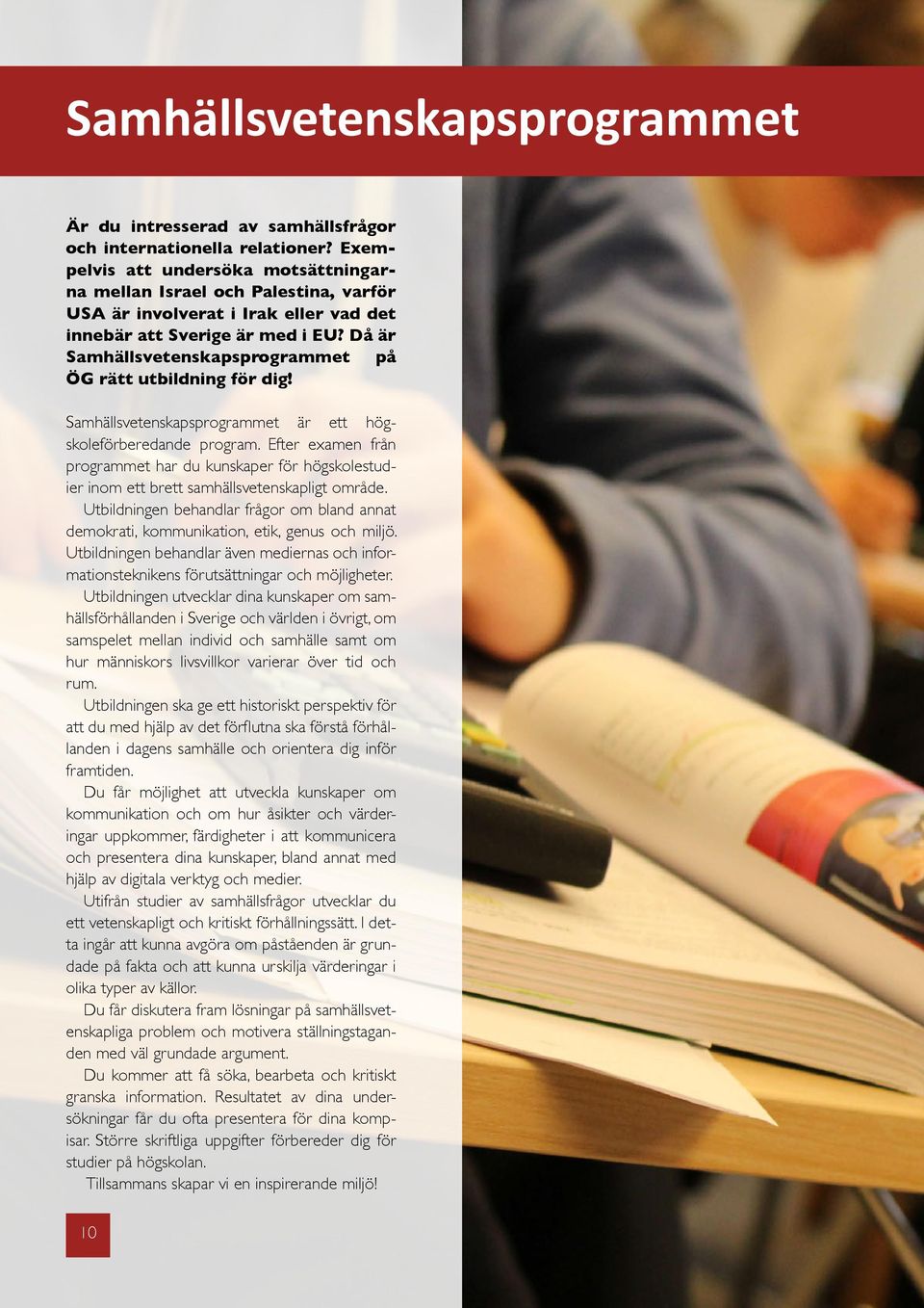 Då är Samhällsvetenskapsprogrammet på ÖG rätt utbildning för dig! Samhällsvetenskapsprogrammet är ett högskoleförberedande program.