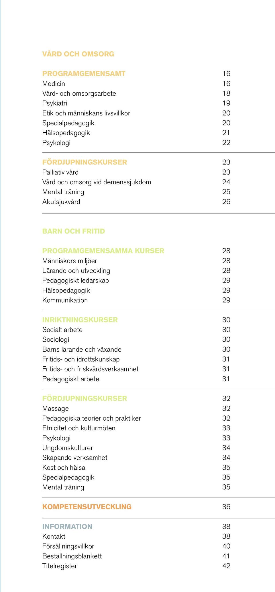 ledarskap 29 Hälsopedagogik 29 Kommunikation 29 INRIKTNINGSKURSER 30 Socialt arbete 30 Sociologi 30 Barns lärande och växande 30 Fritids- och idrottskunskap 31 Fritids- och friskvårdsverksamhet 31