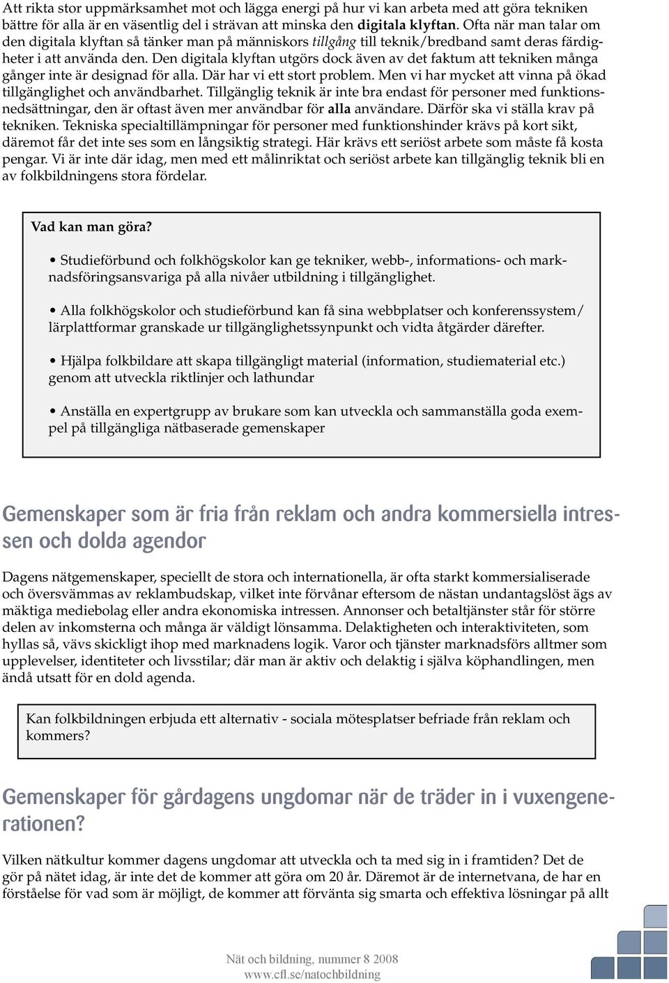 Den digitala klyftan utgörs dock även av det faktum att tekniken många gånger inte är designad för alla. Där har vi ett stort problem.