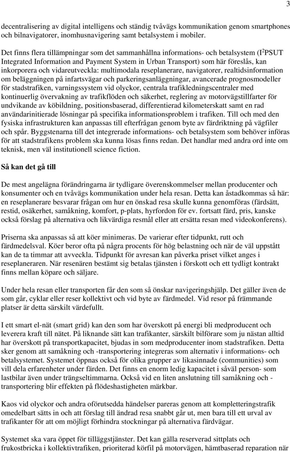 vidareutveckla: multimodala reseplanerare, navigatorer, realtidsinformation om beläggningen på infartsvägar och parkeringsanläggningar, avancerade prognosmodeller för stadstrafiken, varningssystem