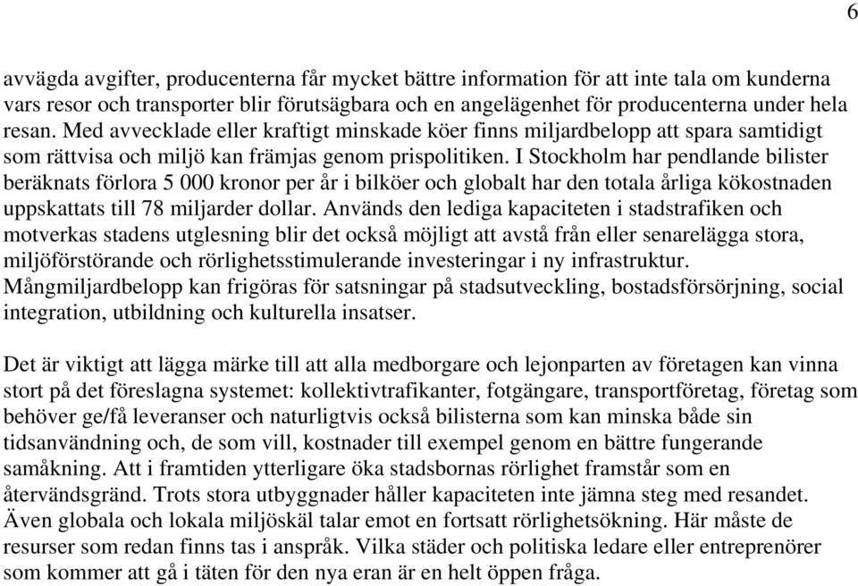 I Stockholm har pendlande bilister beräknats förlora 5 000 kronor per år i bilköer och globalt har den totala årliga kökostnaden uppskattats till 78 miljarder dollar.