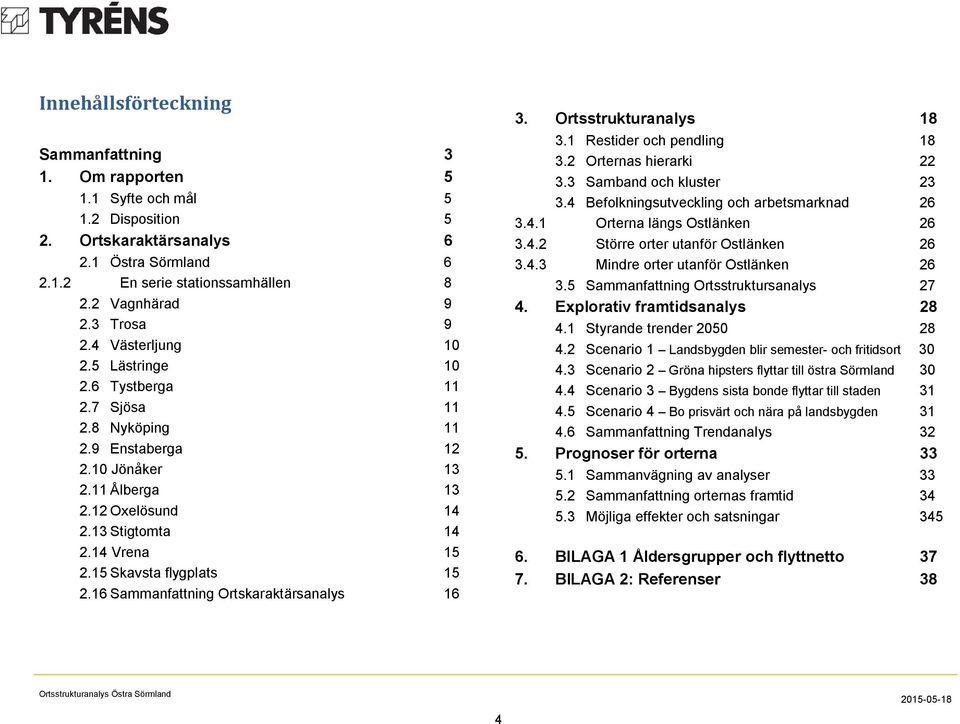 15 Skavsta flygplats 15 2.16 Sammanfattning Ortskaraktärsanalys 16 3. Ortsstrukturanalys 18 3.1 Restider och pendling 18 3.2 Orternas hierarki 22 3.3 Samband och kluster 23 3.