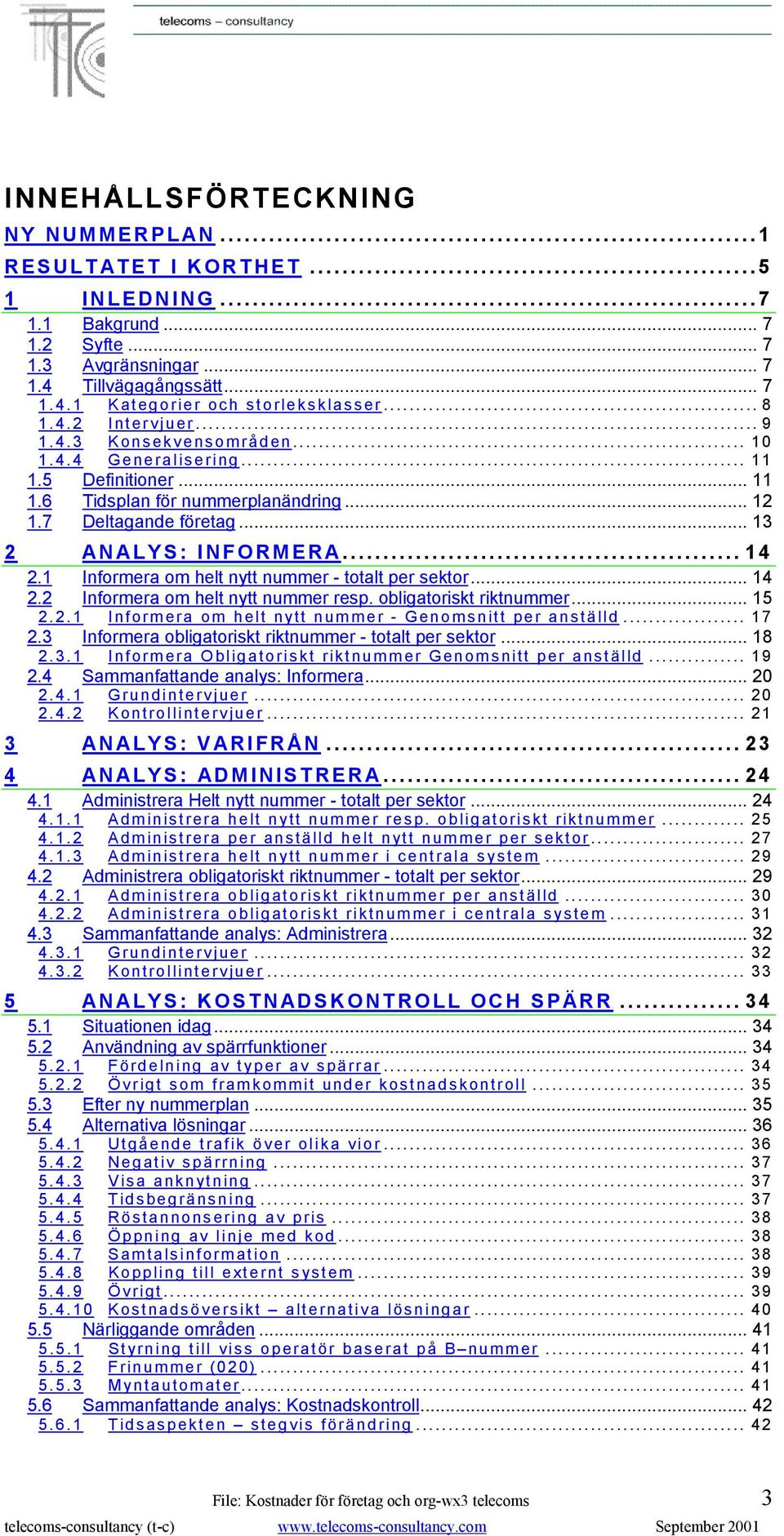 .. 14 2.1 Informera om helt nytt nummer - totalt per sektor... 14 2.2 Informera om helt nytt nummer resp. obligatoriskt riktnummer... 15 2.2.1 Informera om helt nytt nummer - Genomsnitt per anställd.