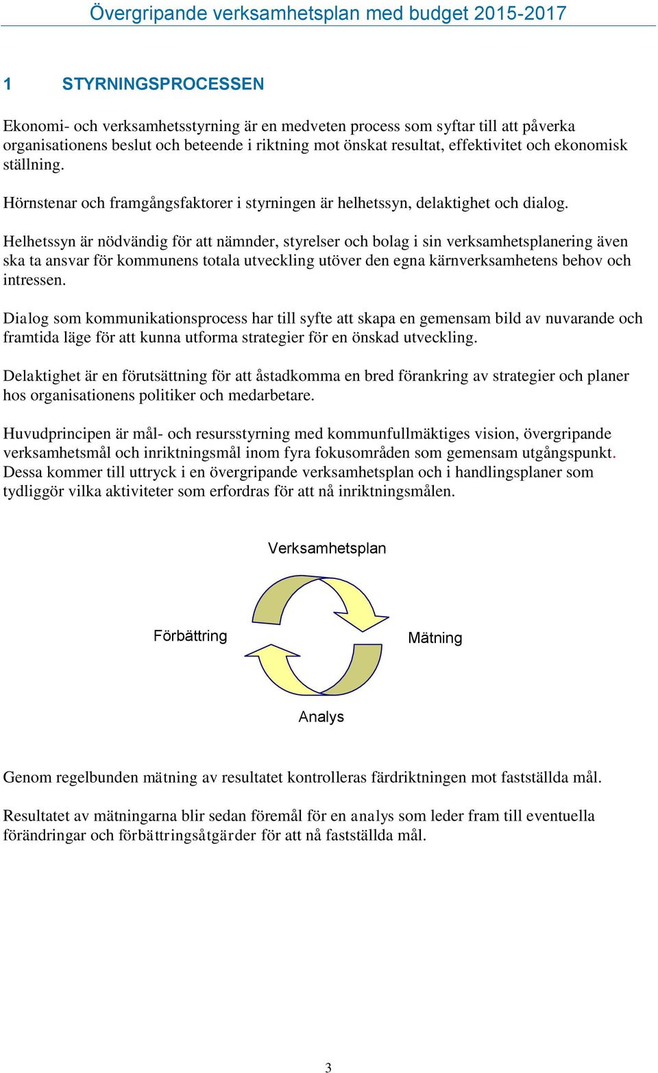 Helhetssyn är nödvändig för att nämnder, styrelser och bolag i sin verksamhetsplanering även ska ta ansvar för kommunens totala utveckling utöver den egna kärnverksamhetens behov och intressen.