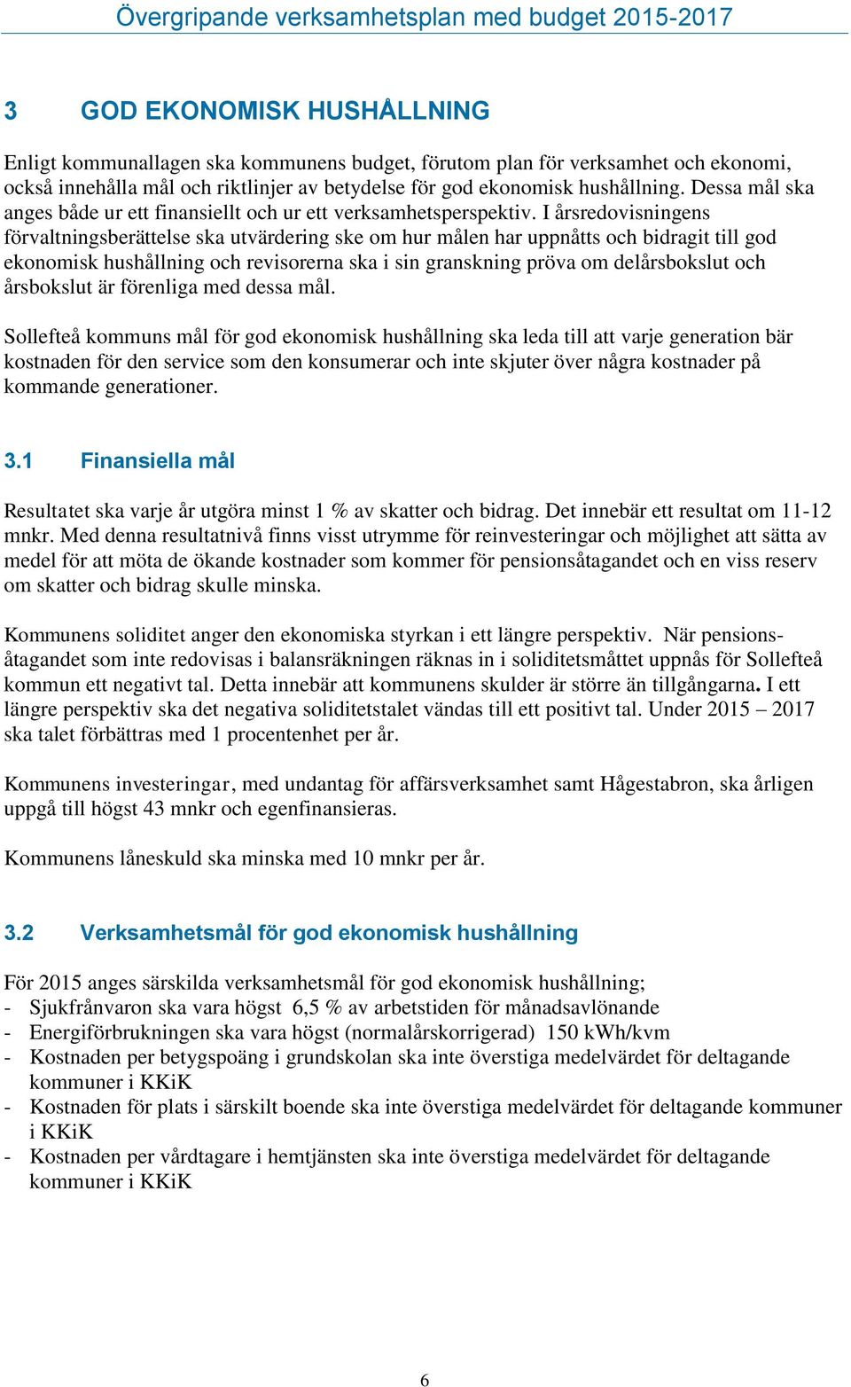 I årsredovisningens förvaltningsberättelse ska utvärdering ske om hur målen har uppnåtts och bidragit till god ekonomisk hushållning och revisorerna ska i sin granskning pröva om delårsbokslut och