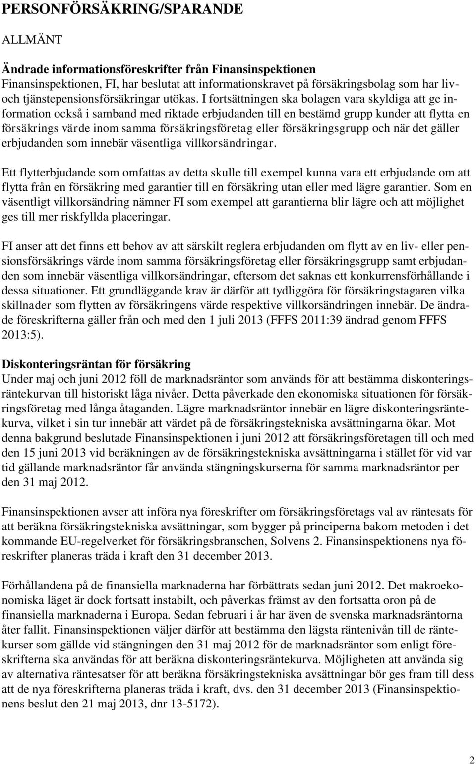 I fortsättningen ska bolagen vara skyldiga att ge information också i samband med riktade erbjudanden till en bestämd grupp kunder att flytta en försäkrings värde inom samma försäkringsföretag eller