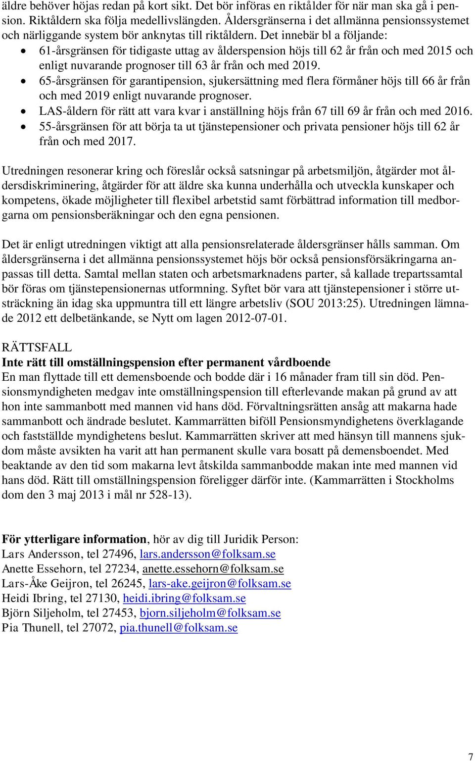 Det innebär bl a följande: 61-årsgränsen för tidigaste uttag av ålderspension höjs till 62 år från och med 2015 och enligt nuvarande prognoser till 63 år från och med 2019.