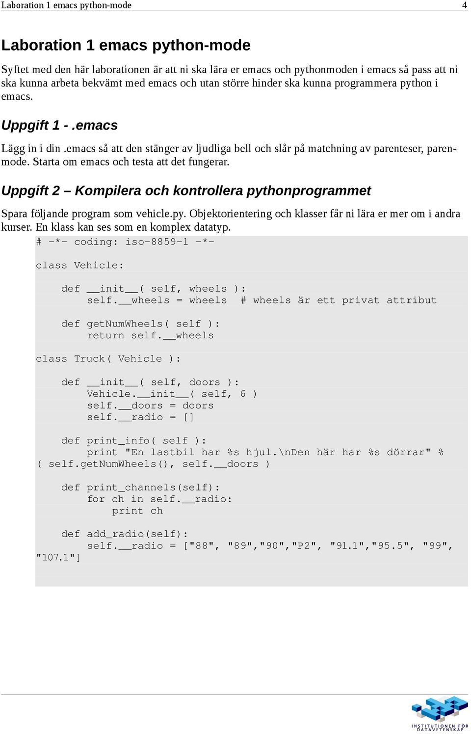 Starta om emacs och testa att det fungerar. Uppgift 2 Kompilera och kontrollera pythonprogrammet Spara följande program som vehicle.py. Objektorientering och klasser får ni lära er mer om i andra kurser.