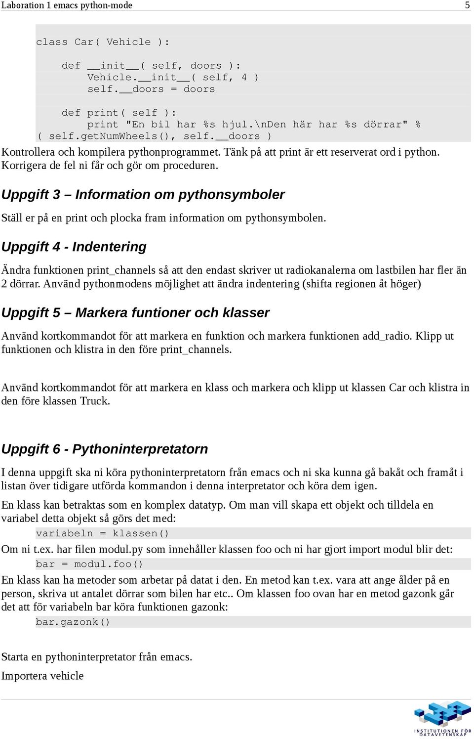 Korrigera de fel ni får och gör om proceduren. Uppgift 3 Information om pythonsymboler Ställ er på en print och plocka fram information om pythonsymbolen.