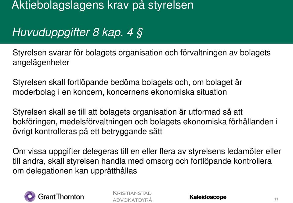 moderbolag i en koncern, koncernens ekonomiska situation Styrelsen skall se till att bolagets organisation är utformad så att bokföringen, medelsförvaltningen