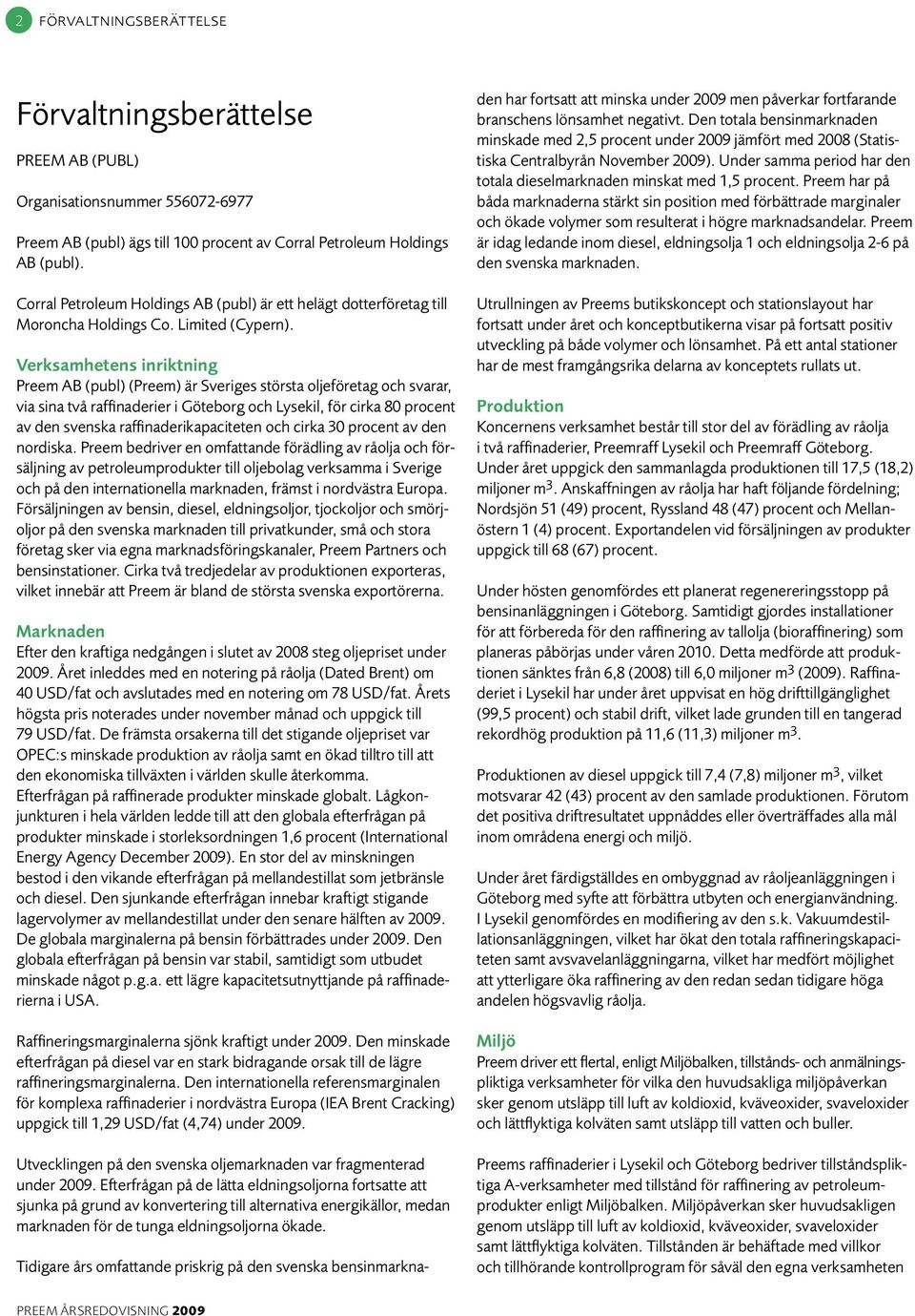 Verksamhetens inriktning Preem AB (publ) (Preem) är Sveriges största oljeföretag och svarar, via sina två raffinaderier i Göteborg och Lysekil, för cirka 80 procent av den svenska