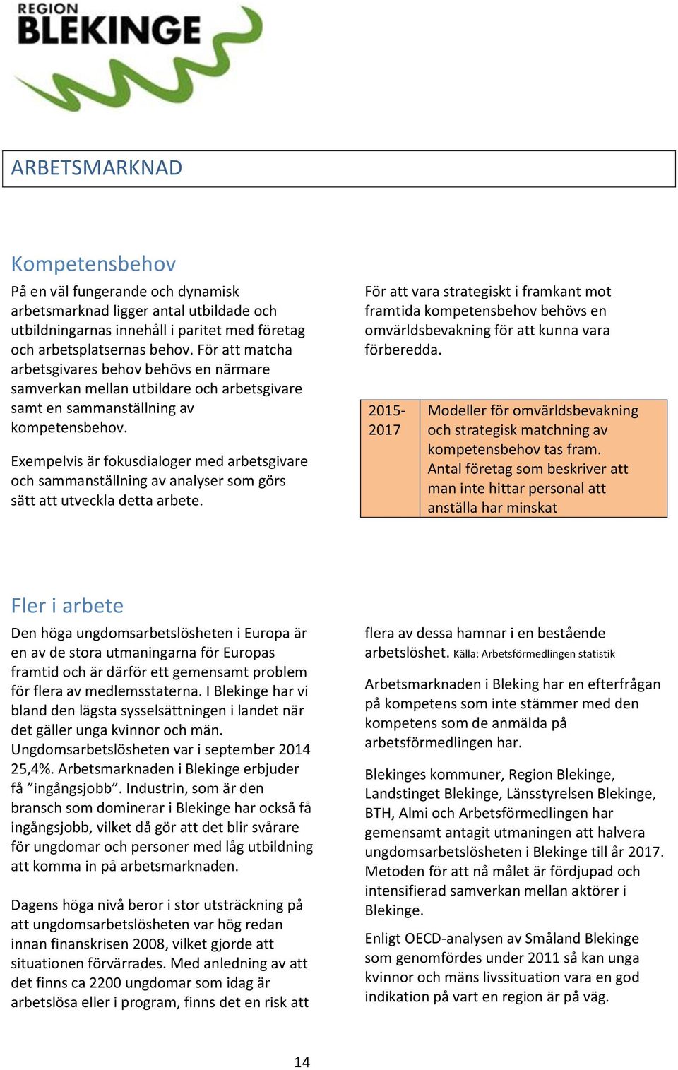 Exempelvis är fokusdialoger med arbetsgivare och sammanställning av analyser som görs sätt att utveckla detta arbete.