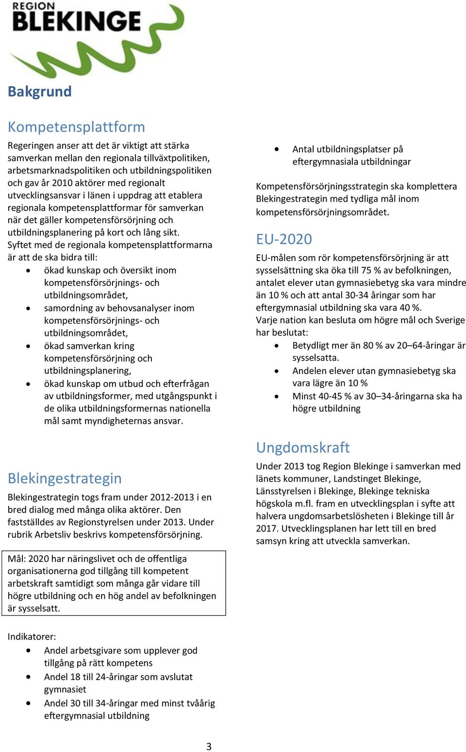 Syftet med de regionala kompetensplattformarna är att de ska bidra till: ökad kunskap och översikt inom kompetensförsörjnings och utbildningsområdet, samordning av behovsanalyser inom