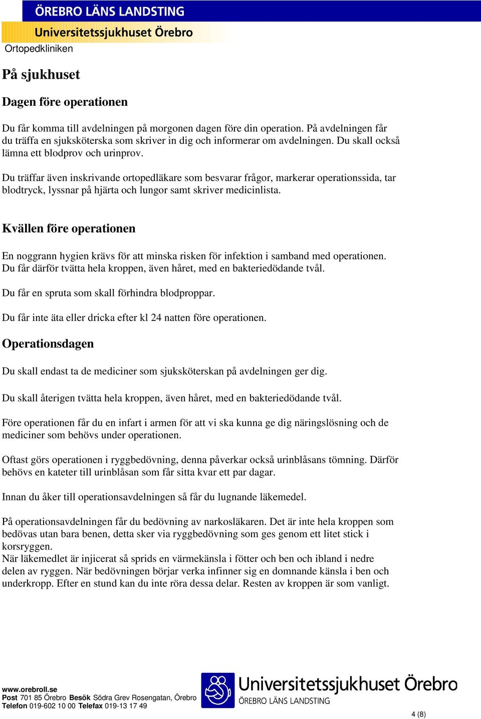 Du träffar även inskrivande ortopedläkare som besvarar frågor, markerar operationssida, tar blodtryck, lyssnar på hjärta och lungor samt skriver medicinlista.