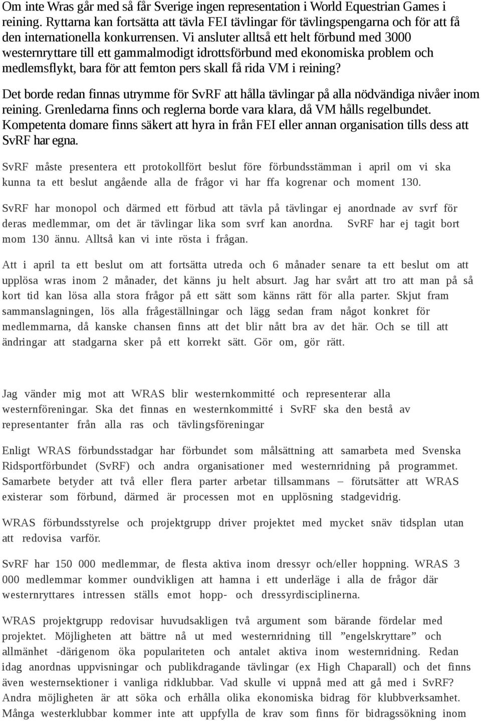 Vi ansluter alltså ett helt förbund med 3000 westernryttare till ett gammalmodigt idrottsförbund med ekonomiska problem och medlemsflykt, bara för att femton pers skall få rida VM i reining?