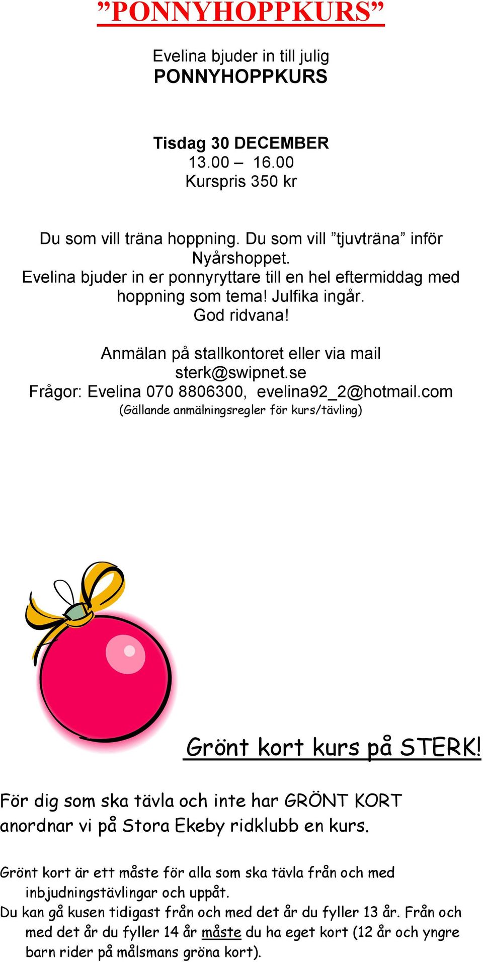 se Frågor: Evelina 070 8806300, evelina92_2@hotmail.com Grönt kort kurs på STERK! För dig som ska tävla och inte har GRÖNT KORT anordnar vi på Stora Ekeby ridklubb en kurs.