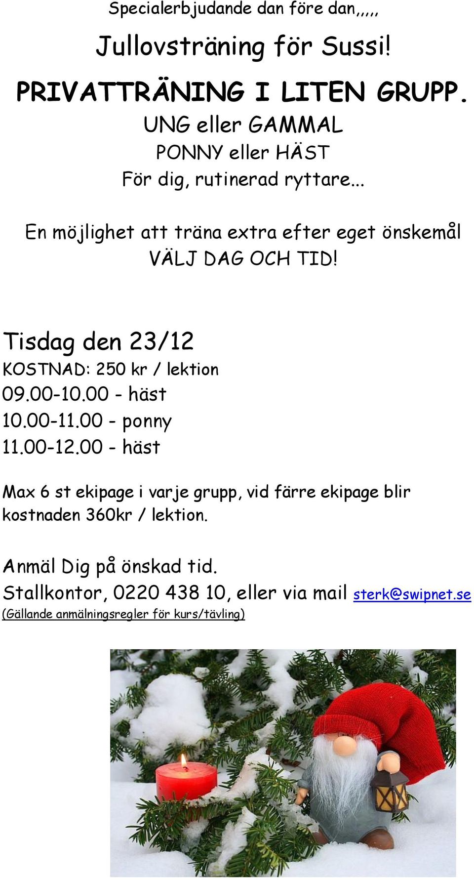 .. En möjlighet att träna extra efter eget önskemål VÄLJ DAG OCH TID! Tisdag den 23/12 KOSTNAD: 250 kr / lektion 09.00-10.