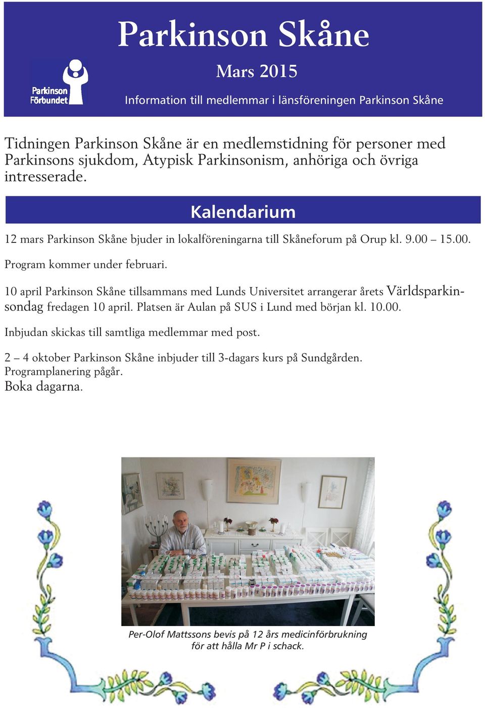 10 april Parkinson Skåne tillsammans med Lunds Universitet arrangerar årets Världsparkinsondag fredagen 10 april. Platsen är Aulan på SUS i Lund med början kl. 10.00.