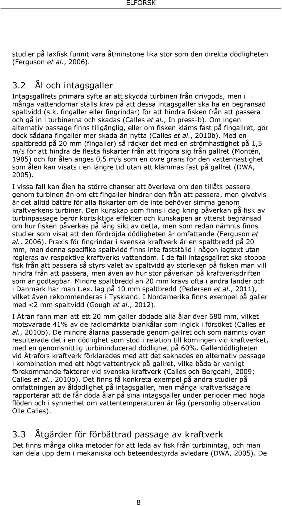 , In press-b). Om ingen alternativ passage finns tillgänglig, eller om fisken kläms fast på fingallret, gör dock sådana fingaller mer skada än nytta (Calles et al., 2010b).