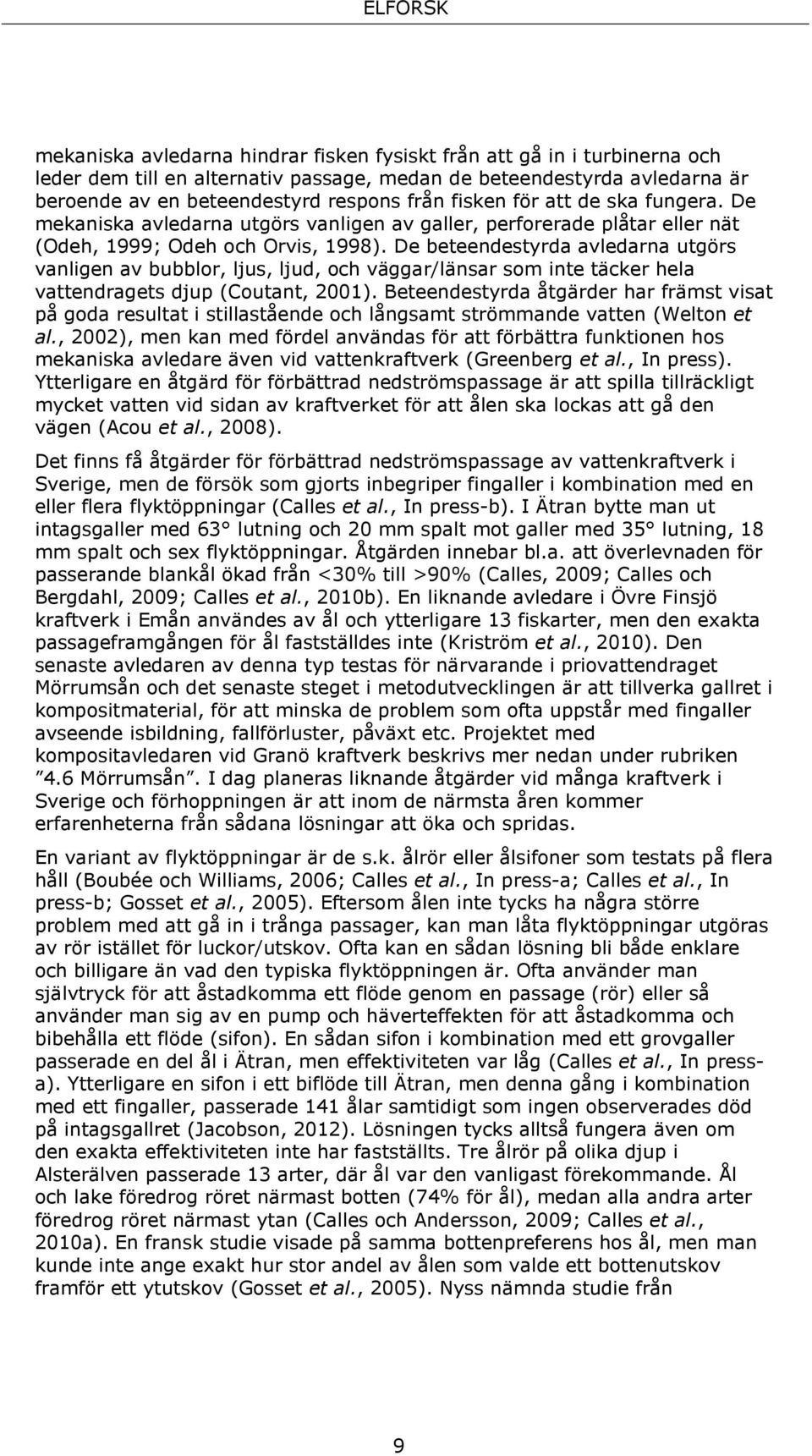 De beteendestyrda avledarna utgörs vanligen av bubblor, ljus, ljud, och väggar/länsar som inte täcker hela vattendragets djup (Coutant, 2001).