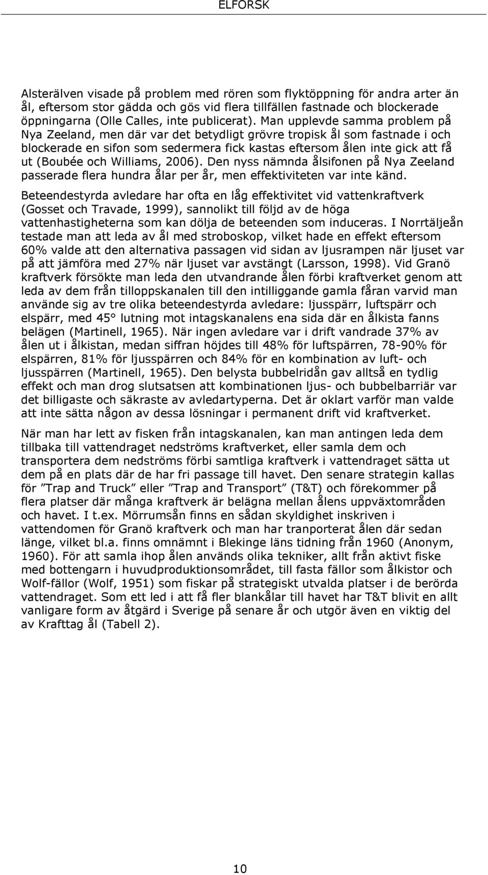 Williams, 2006). Den nyss nämnda ålsifonen på Nya Zeeland passerade flera hundra ålar per år, men effektiviteten var inte känd.