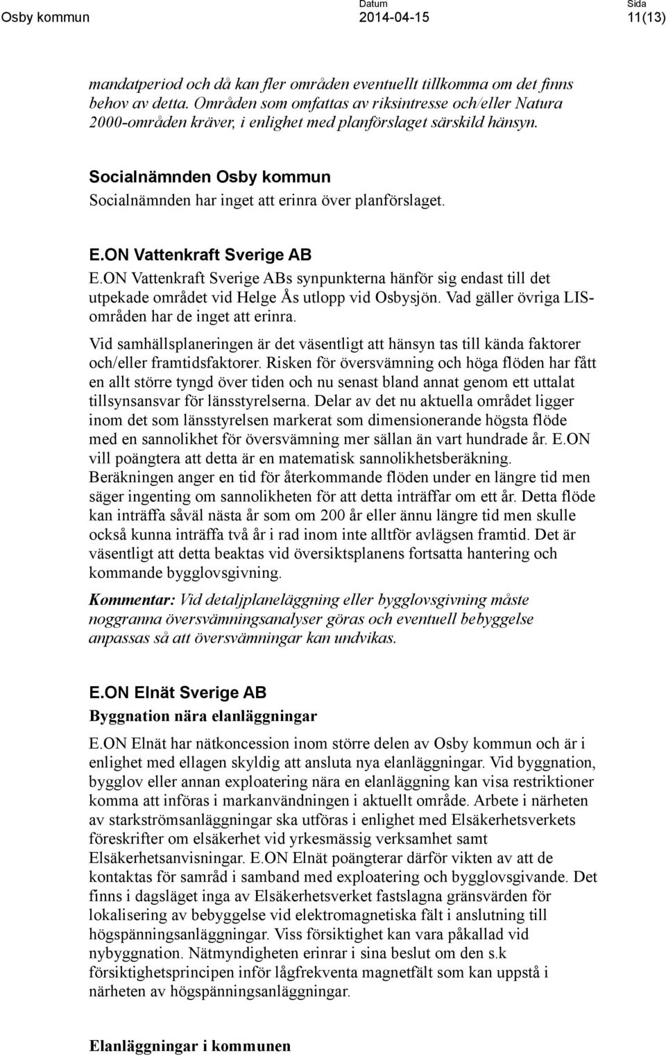 Socialnämnden Osby kommun Socialnämnden har inget att erinra över planförslaget. E.ON Vattenkraft Sverige AB E.