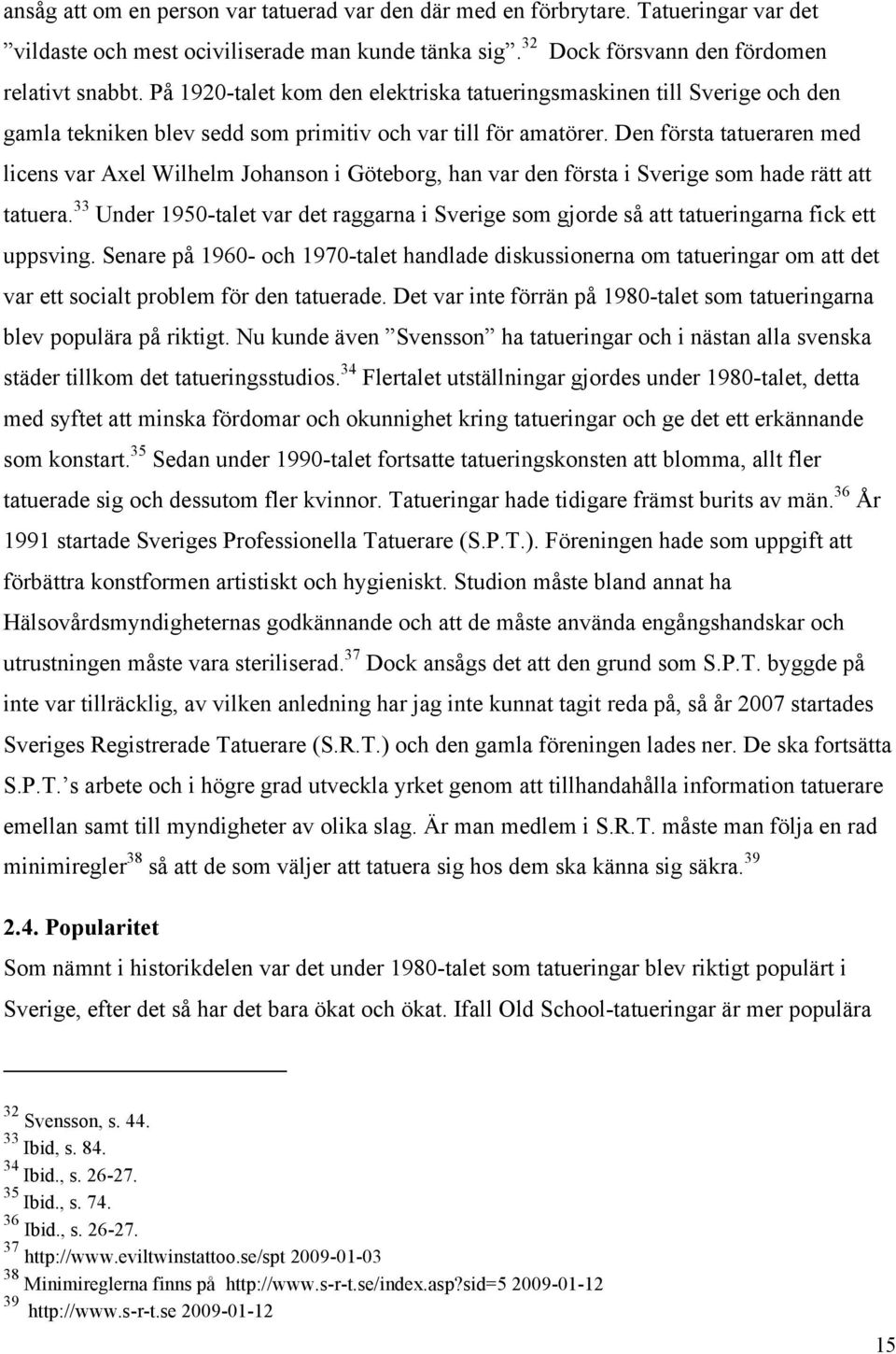 Den första tatueraren med licens var Axel Wilhelm Johanson i Göteborg, han var den första i Sverige som hade rätt att tatuera.