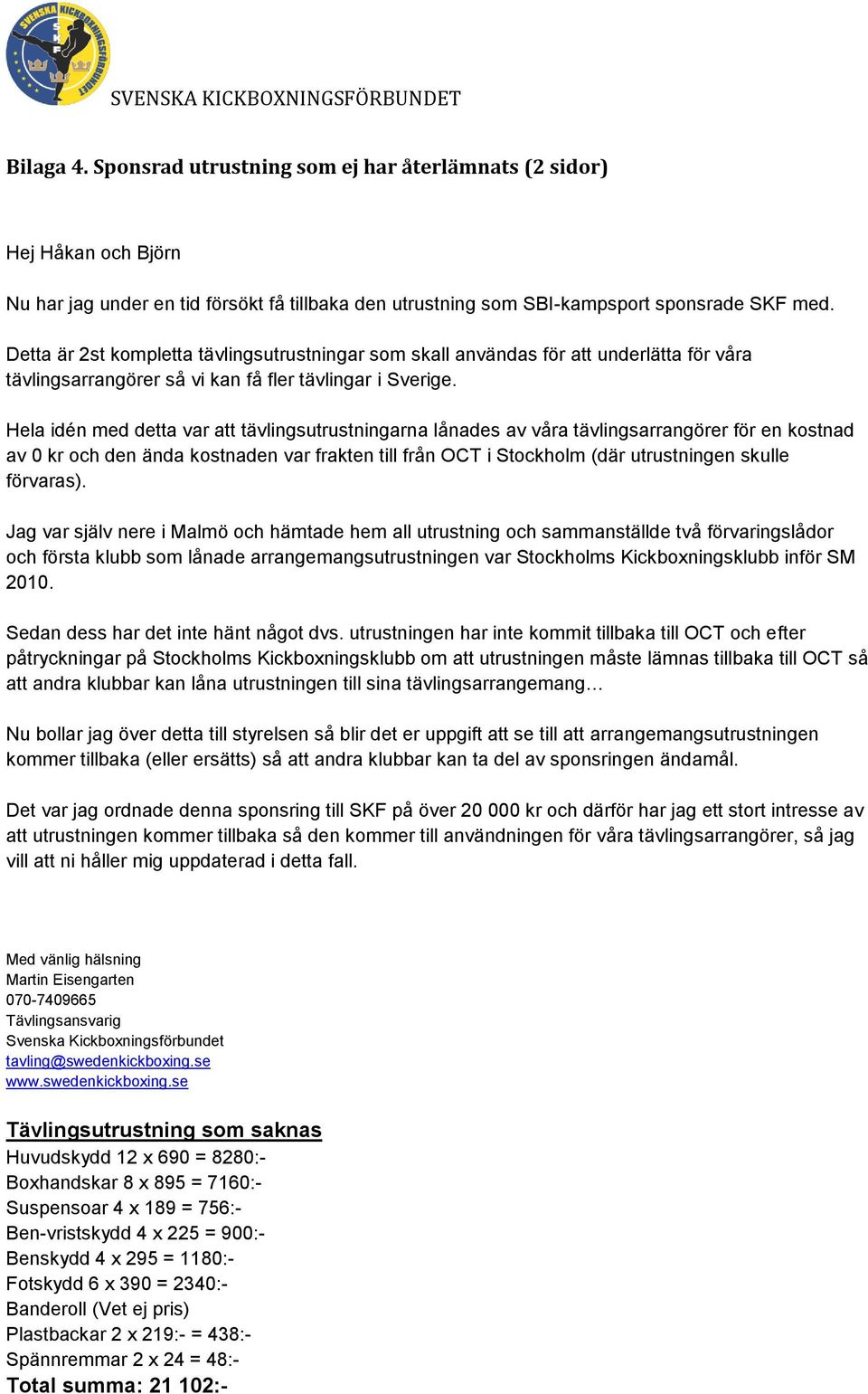 Hela idén med detta var att tävlingsutrustningarna lånades av våra tävlingsarrangörer för en kostnad av 0 kr och den ända kostnaden var frakten till från OCT i Stockholm (där utrustningen skulle