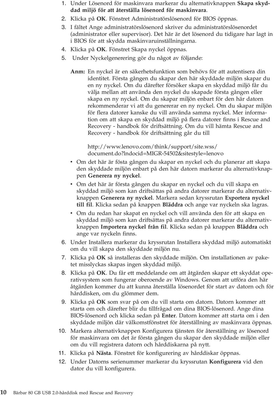 Det här är det lösenord du tidigare har lagt in i BIOS för att skydda maskinvaruinställningarna. 4. Klicka på OK. Fönstret Skapa nyckel öppnas. 5.