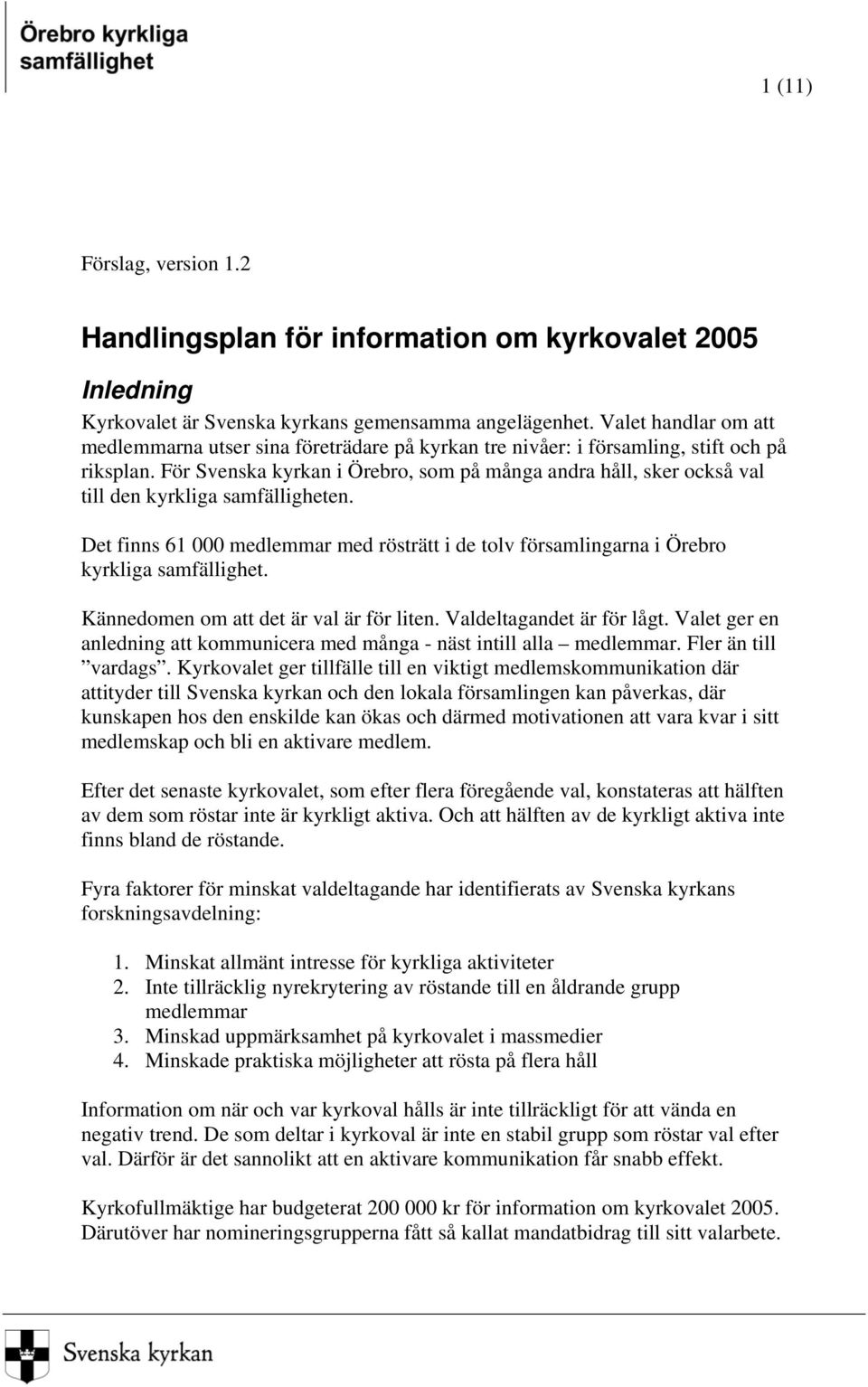 För Svenska kyrkan i Örebro, som på många andra håll, sker också val till den kyrkliga samfälligheten. Det finns 61 000 medlemmar med rösträtt i de tolv församlingarna i Örebro kyrkliga samfällighet.