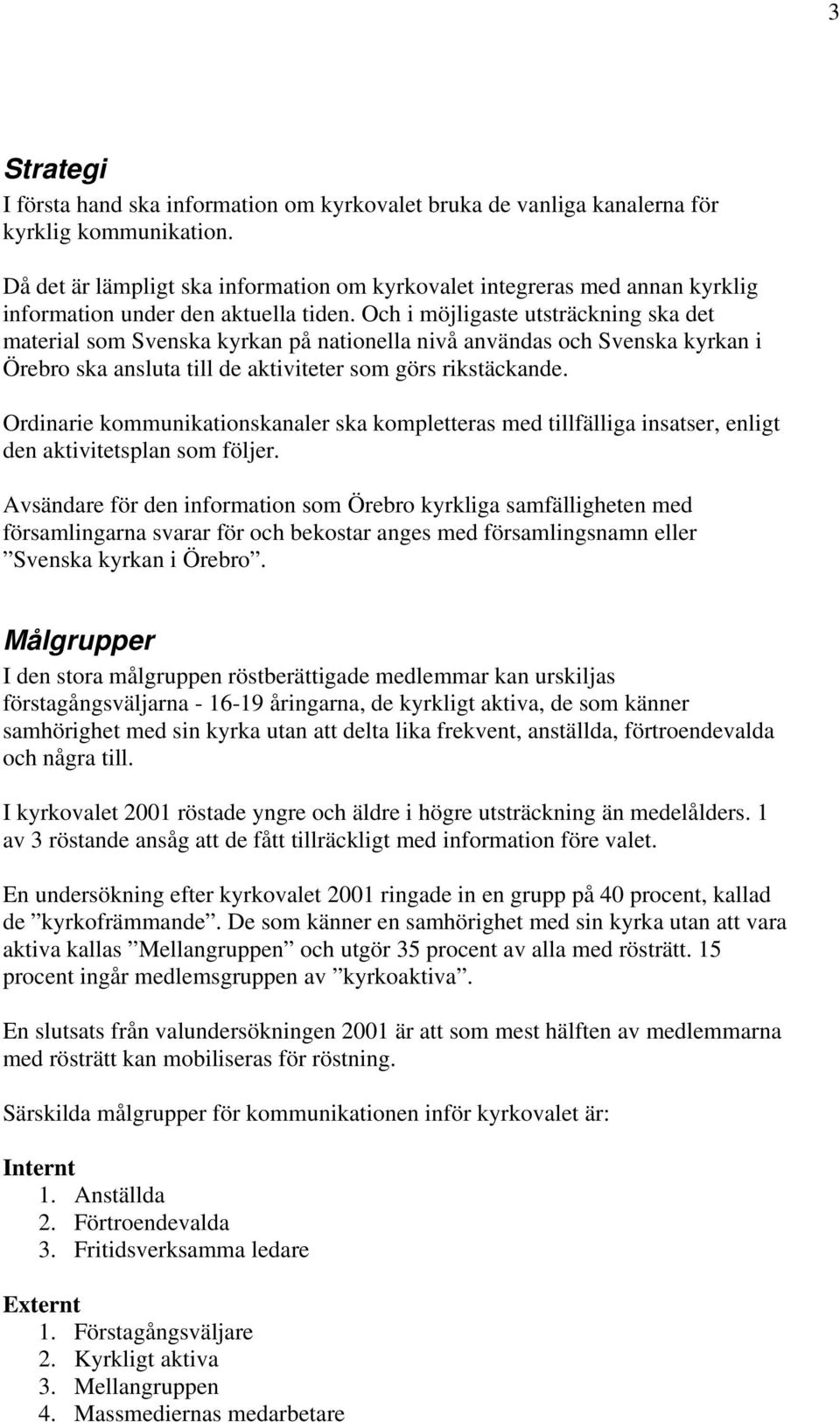 Och i möjligaste utsträckning ska det material som Svenska kyrkan på nationella nivå användas och Svenska kyrkan i Örebro ska ansluta till de aktiviteter som görs rikstäckande.