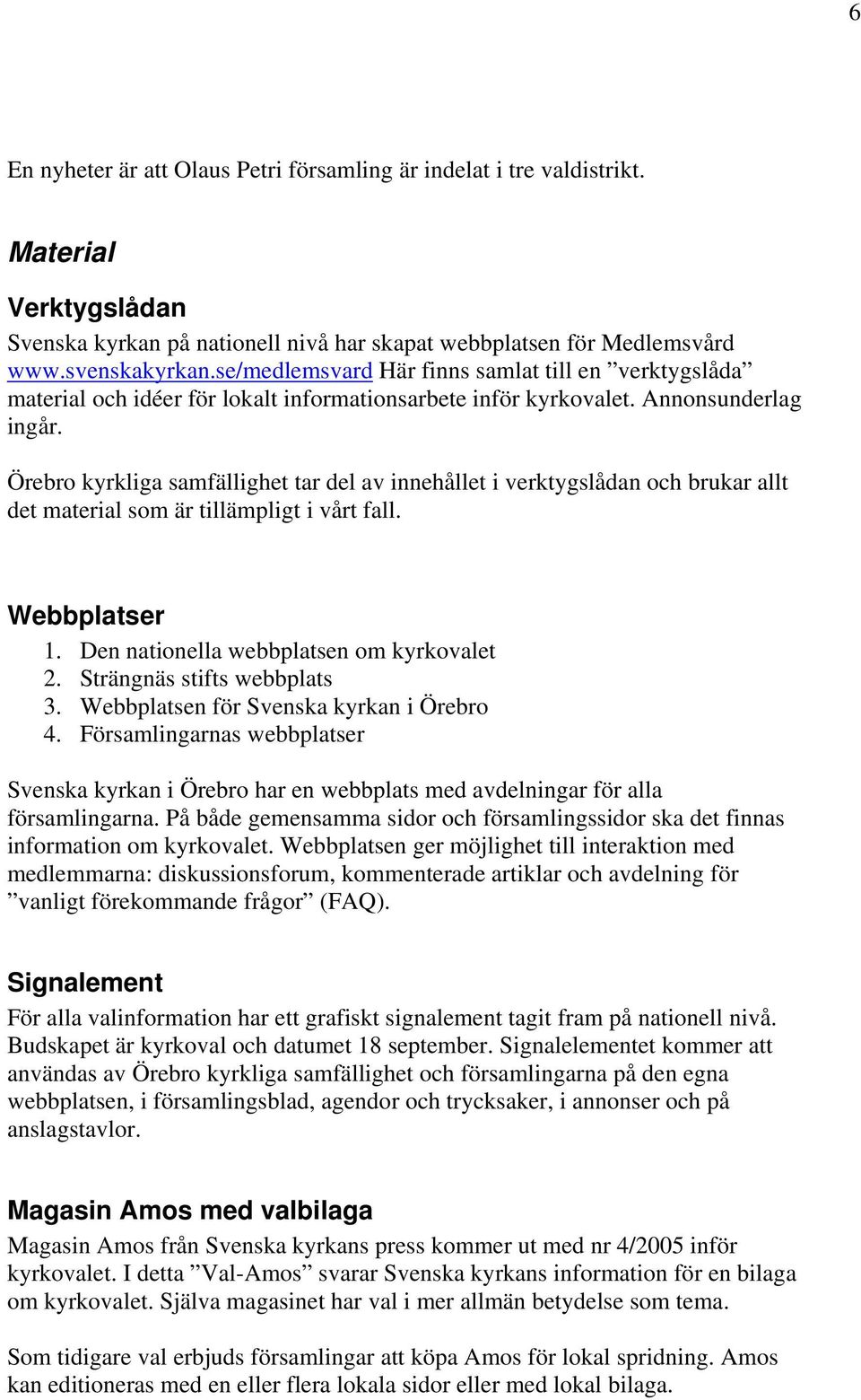 Örebro kyrkliga samfällighet tar del av innehållet i verktygslådan och brukar allt det material som är tillämpligt i vårt fall. Webbplatser 1. Den nationella webbplatsen om kyrkovalet 2.