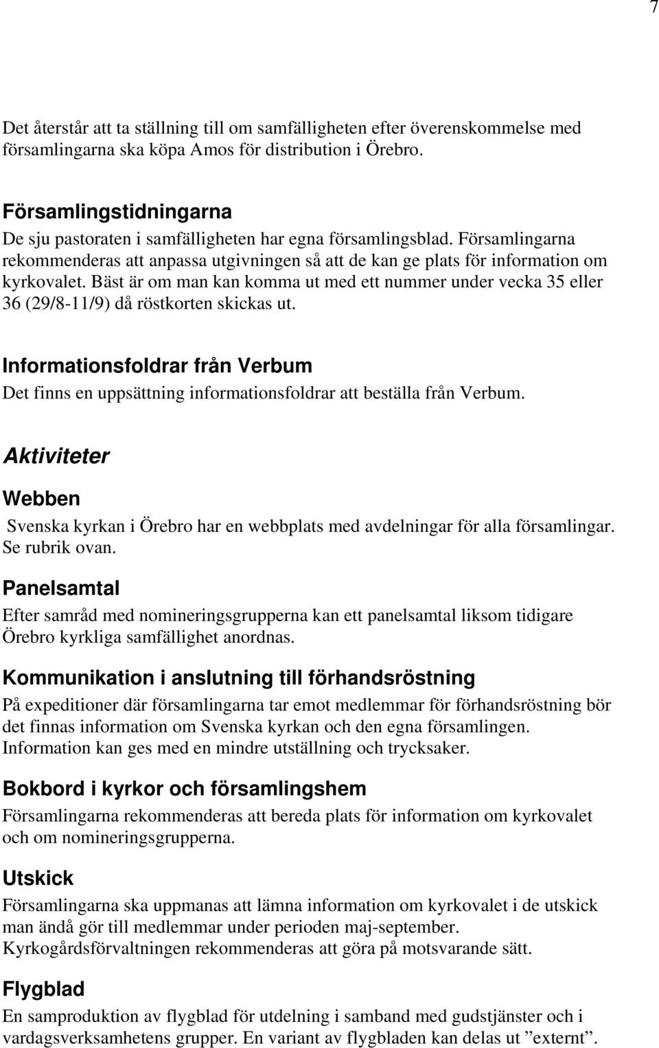 Bäst är om man kan komma ut med ett nummer under vecka 35 eller 36 (29/8-11/9) då röstkorten skickas ut.