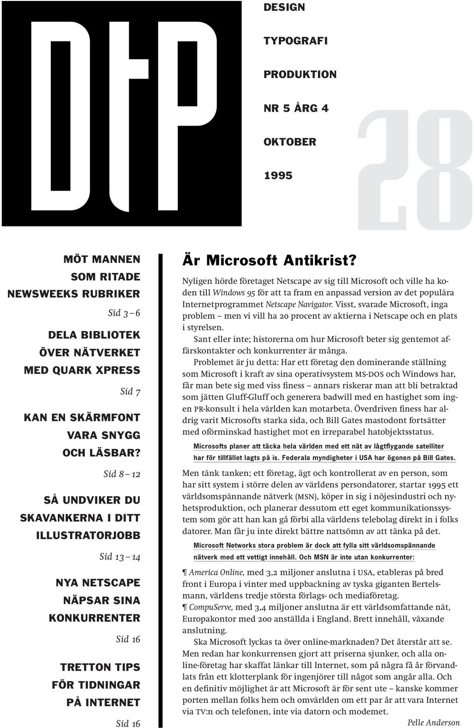 Nyligen hörde företaget Netscape av sig till Microsoft och ville ha koden till Windows 95 för att ta fram en anpassad version av det populära Internetprogrammet Netscape Navigator.