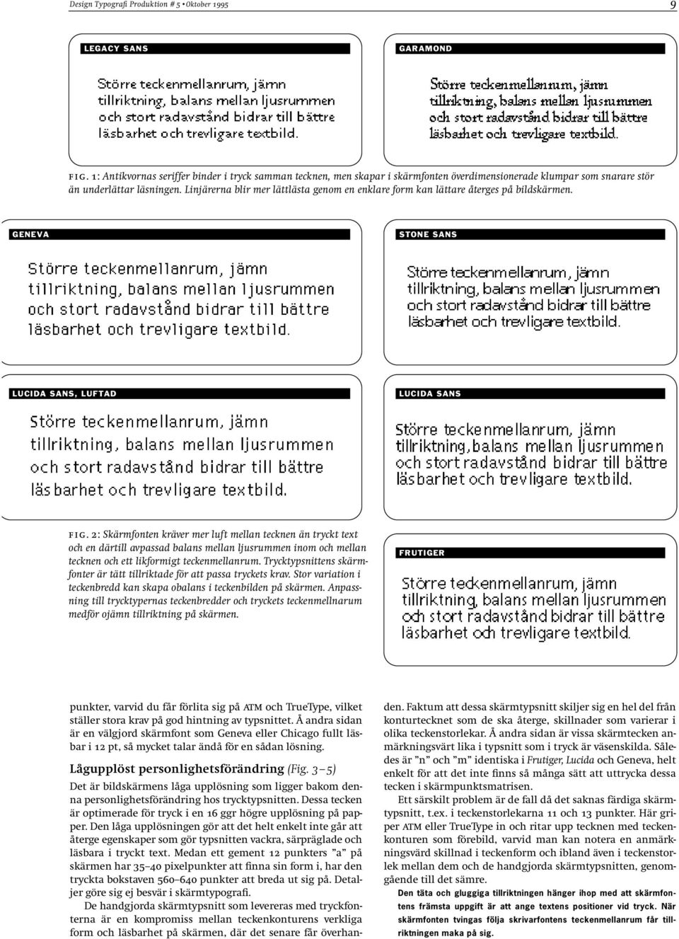 Linjärerna blir mer lättlästa genom en enklare form kan lättare återges på bildskärmen. GENEVA STONE SANS LUCIDA SANS, LUFTAD LUCIDA SANS fig.