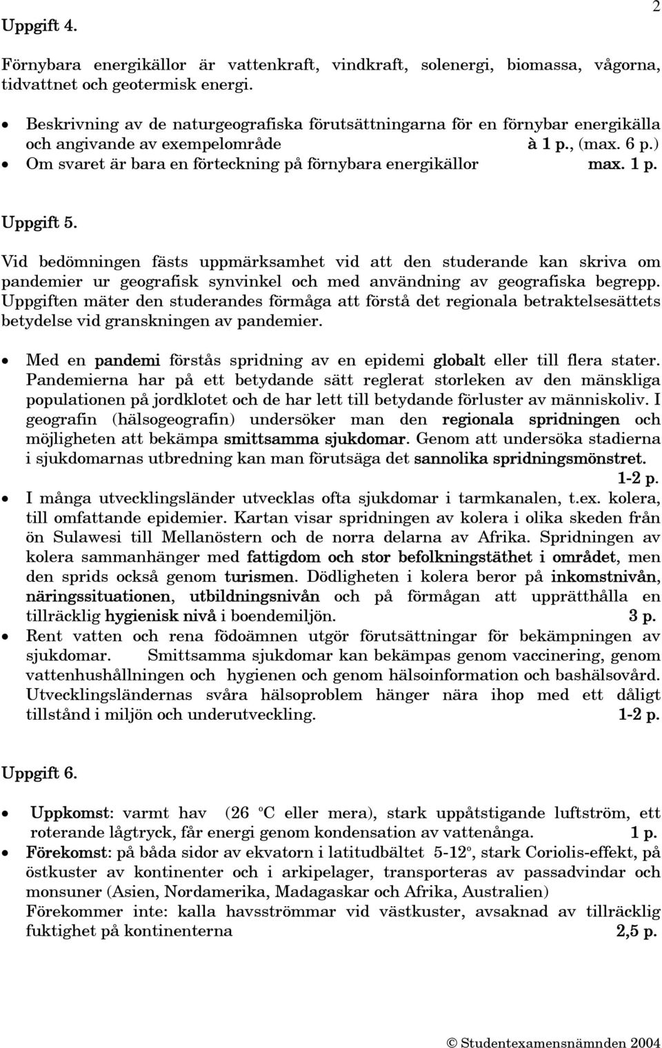 Vid bedömningen fästs uppmärksamhet vid att den studerande kan skriva om pandemier ur geografisk synvinkel och med användning av geografiska begrepp.