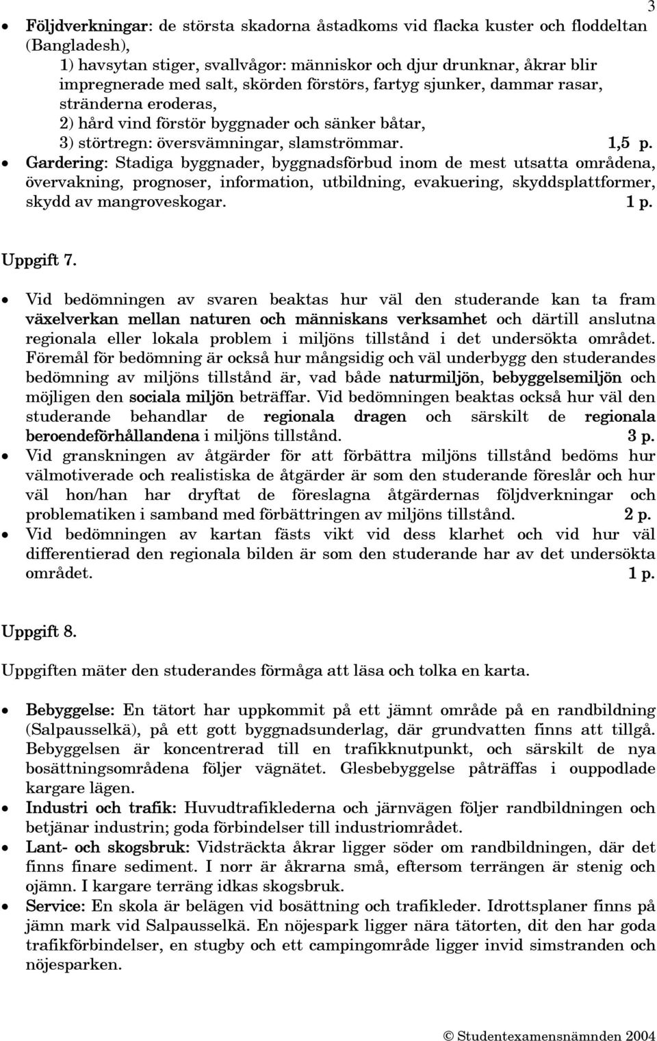 Gardering: Stadiga byggnader, byggnadsförbud inom de mest utsatta områdena, övervakning, prognoser, information, utbildning, evakuering, skyddsplattformer, skydd av mangroveskogar. 1 p. Uppgift 7.