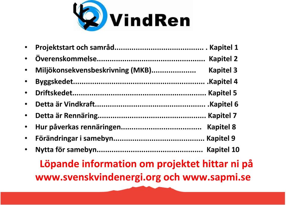 ...Kapitel 6 Detta är Rennäring... Kapitel 7 Hur påverkas rennäringen... Kapitel 8 Förändringar i samebyn.